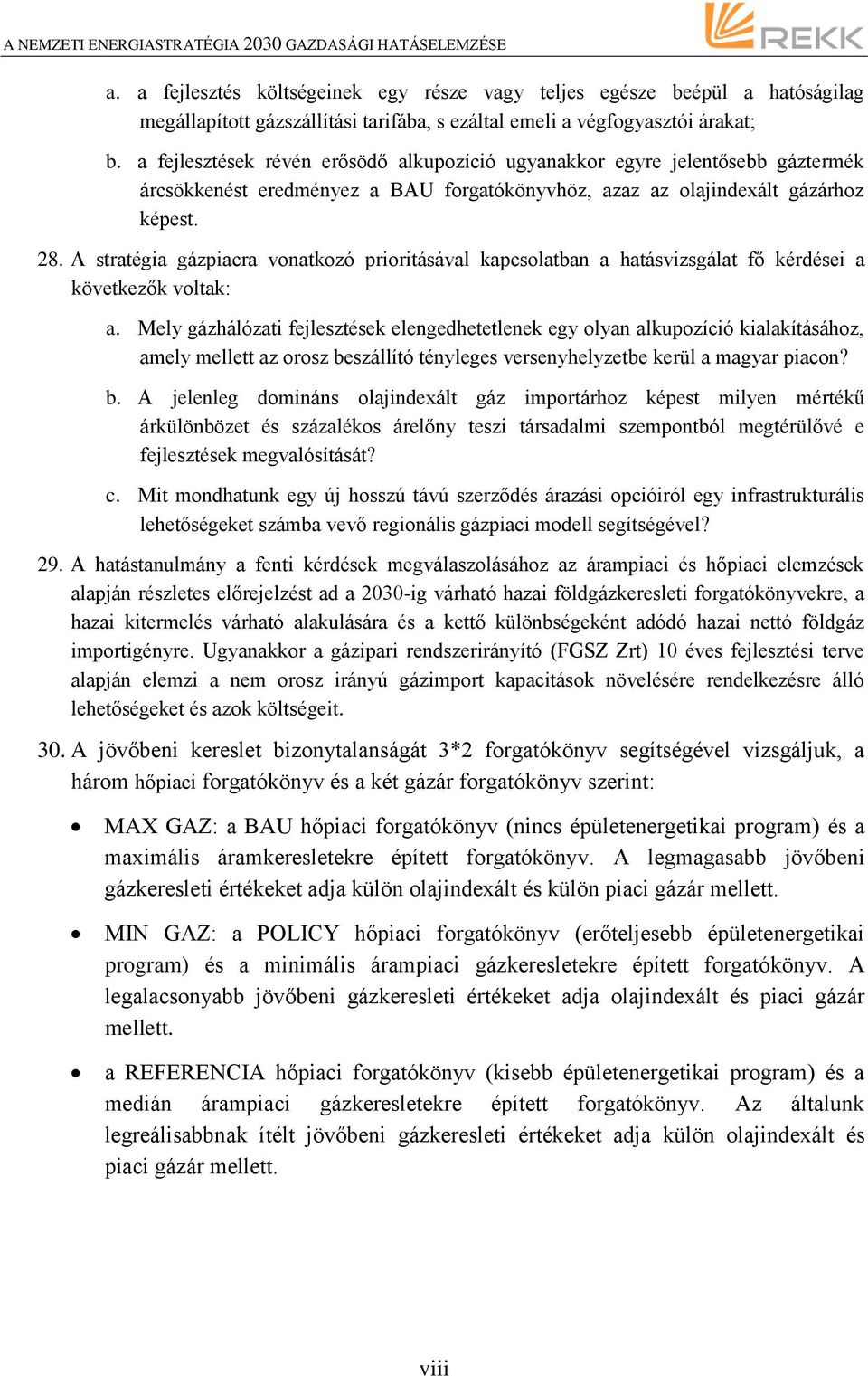 A stratégia gázpiacra vonatkozó prioritásával kapcsolatban a hatásvizsgálat fő kérdései a következők voltak: a.