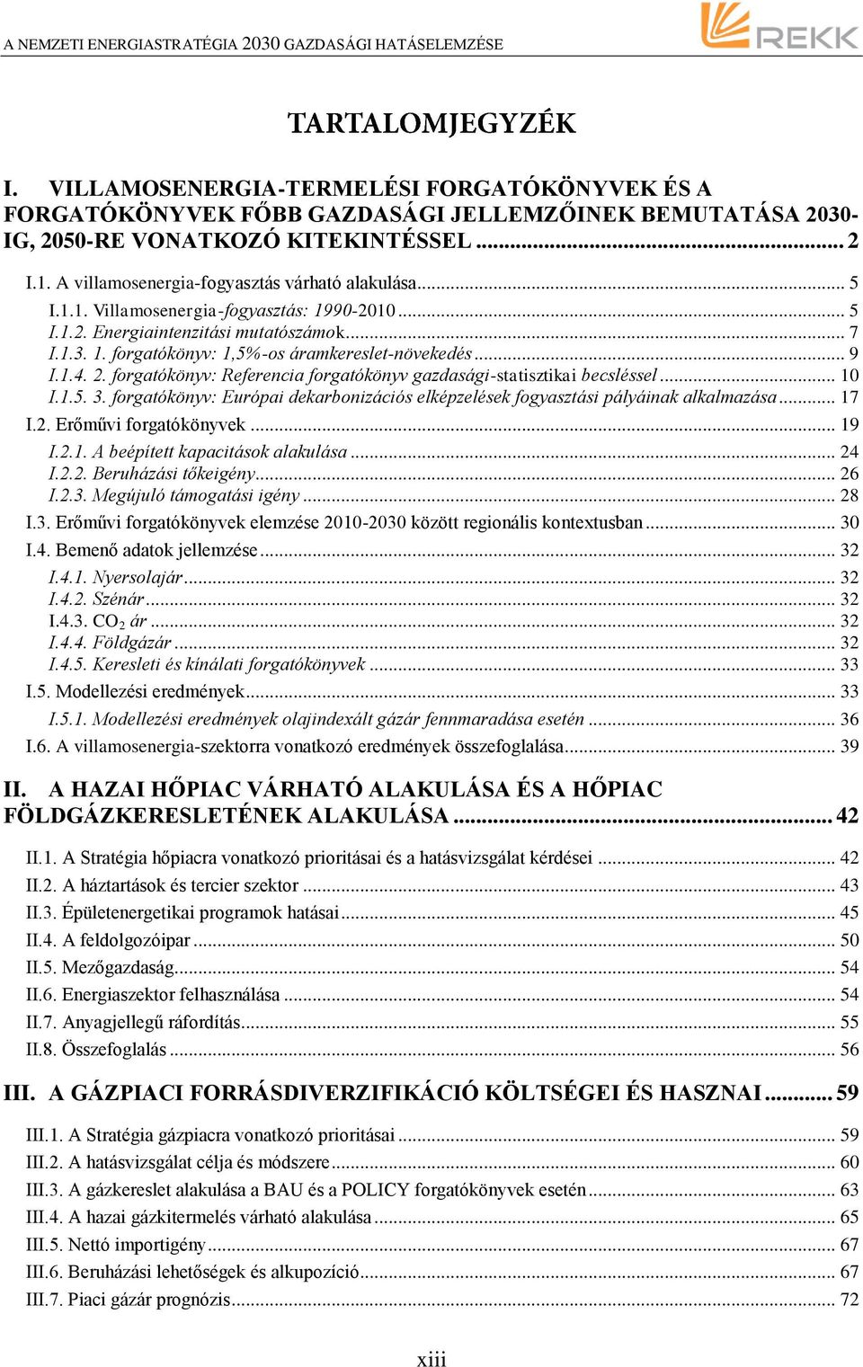 .. 9 I.1.4. 2. forgatókönyv: Referencia forgatókönyv gazdasági-statisztikai becsléssel... 10 I.1.5. 3. forgatókönyv: Európai dekarbonizációs elképzelések fogyasztási pályáinak alkalmazása... 17 I.2. Erőművi forgatókönyvek.