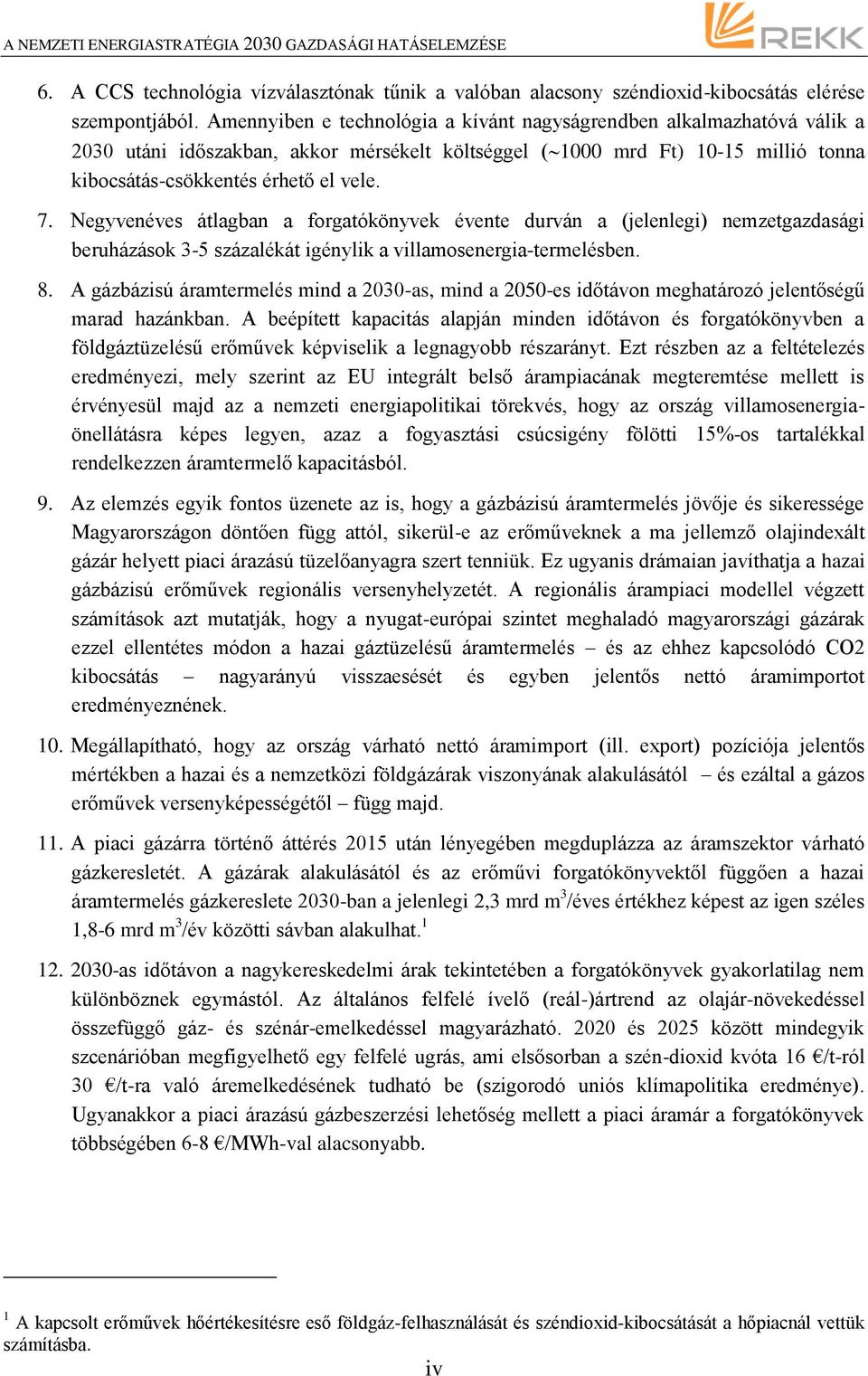 Negyvenéves átlagban a forgatókönyvek évente durván a (jelenlegi) nemzetgazdasági beruházások 3-5 százalékát igénylik a villamosenergia-termelésben. 8.