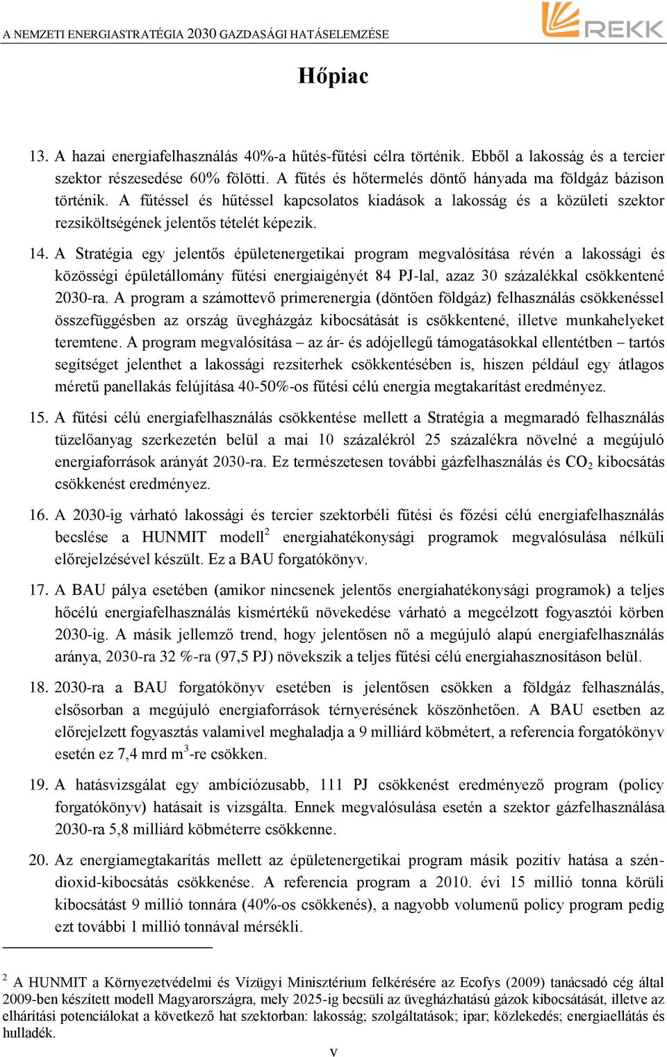 A Stratégia egy jelentős épületenergetikai program megvalósítása révén a lakossági és közösségi épületállomány fűtési energiaigényét 84 PJ-lal, azaz 30 százalékkal csökkentené 2030-ra.