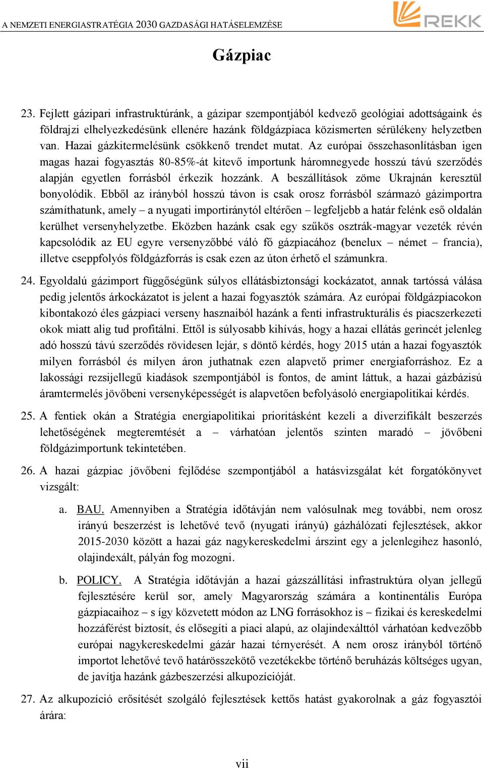 Az európai összehasonlításban igen magas hazai fogyasztás 80-85%-át kitevő importunk háromnegyede hosszú távú szerződés alapján egyetlen forrásból érkezik hozzánk.