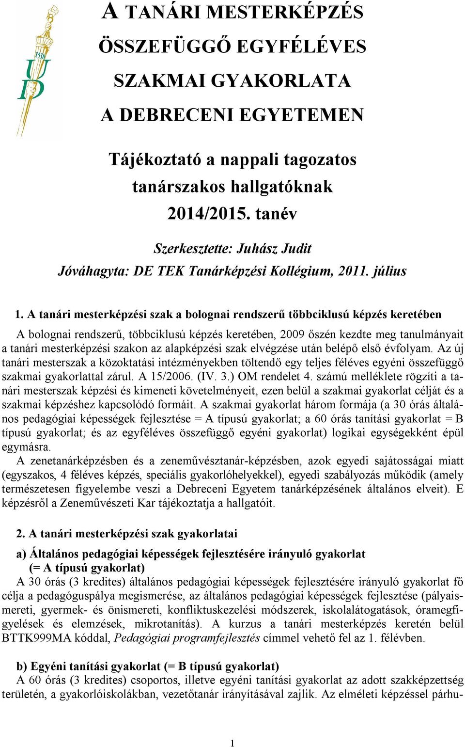 A tanári mesterképzési szak a bolognai rendszerű többciklusú képzés keretében A bolognai rendszerű, többciklusú képzés keretében, 2009 őszén kezdte meg tanulmányait a tanári mesterképzési szakon az