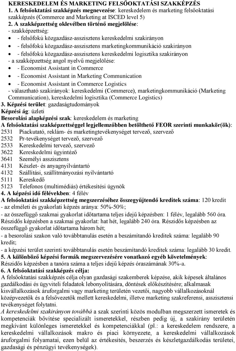 felsőfokú közgazdász-asszisztens kereskedelmi logisztika szakirányon - a szakképzettség angol nyelvű megjelölése: - Economist Assistant in Commerce - Economist Assistant in Marketing Communication -