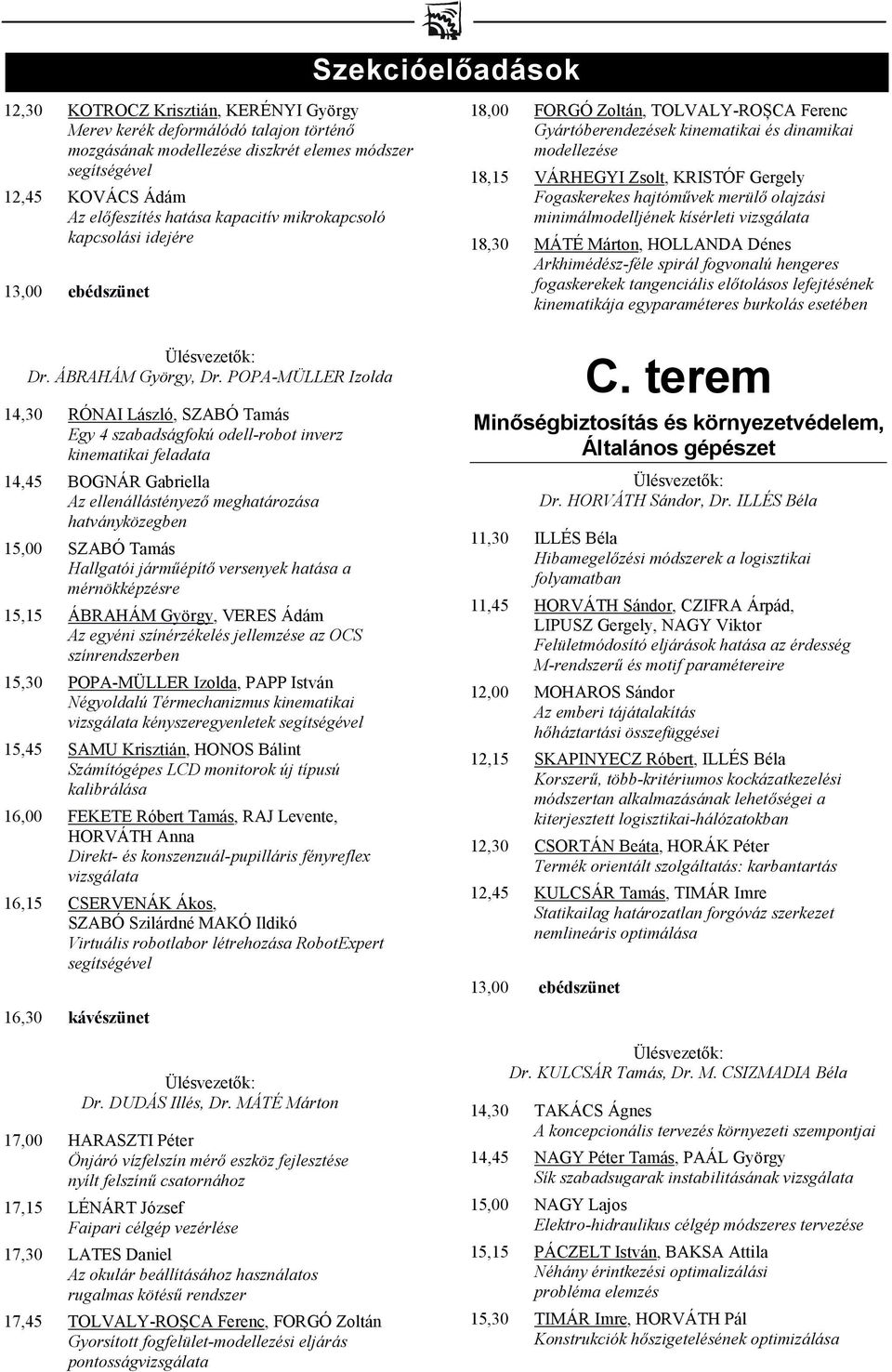 POPA-MÜLLER Izolda 14,30 RÓNAI László, SZABÓ Tamás Egy 4 szabadságfokú odell-robot inverz kinematikai feladata 14,45 BOGNÁR Gabriella Az ellenállástényező meghatározása hatványközegben 15,00 SZABÓ