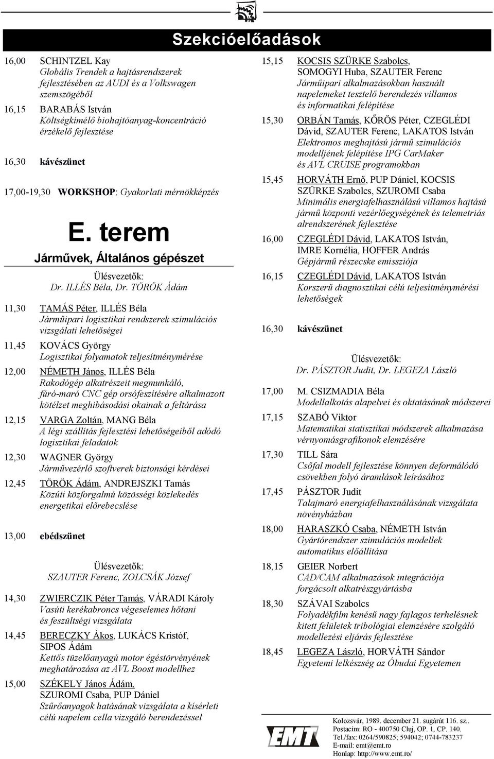 TÖRÖK Ádám 11,30 TAMÁS Péter, ILLÉS Béla Járműipari logisztikai rendszerek szimulációs vizsgálati lehetőségei 11,45 KOVÁCS György Logisztikai folyamatok teljesítménymérése 12,00 NÉMETH János, ILLÉS