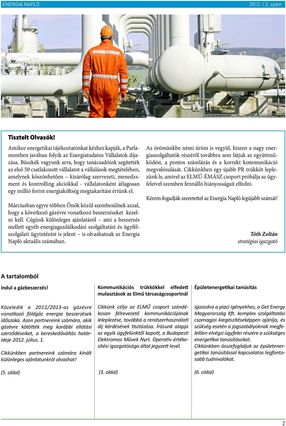 vállalatonként átlagosan egy millió forint energiaköltség megtakarítást értünk el. Márciusban egyre többen Önök közül szembesülnek azzal, hogy a következő gázévre vonatkozó beszerzéseket kezelni kell.