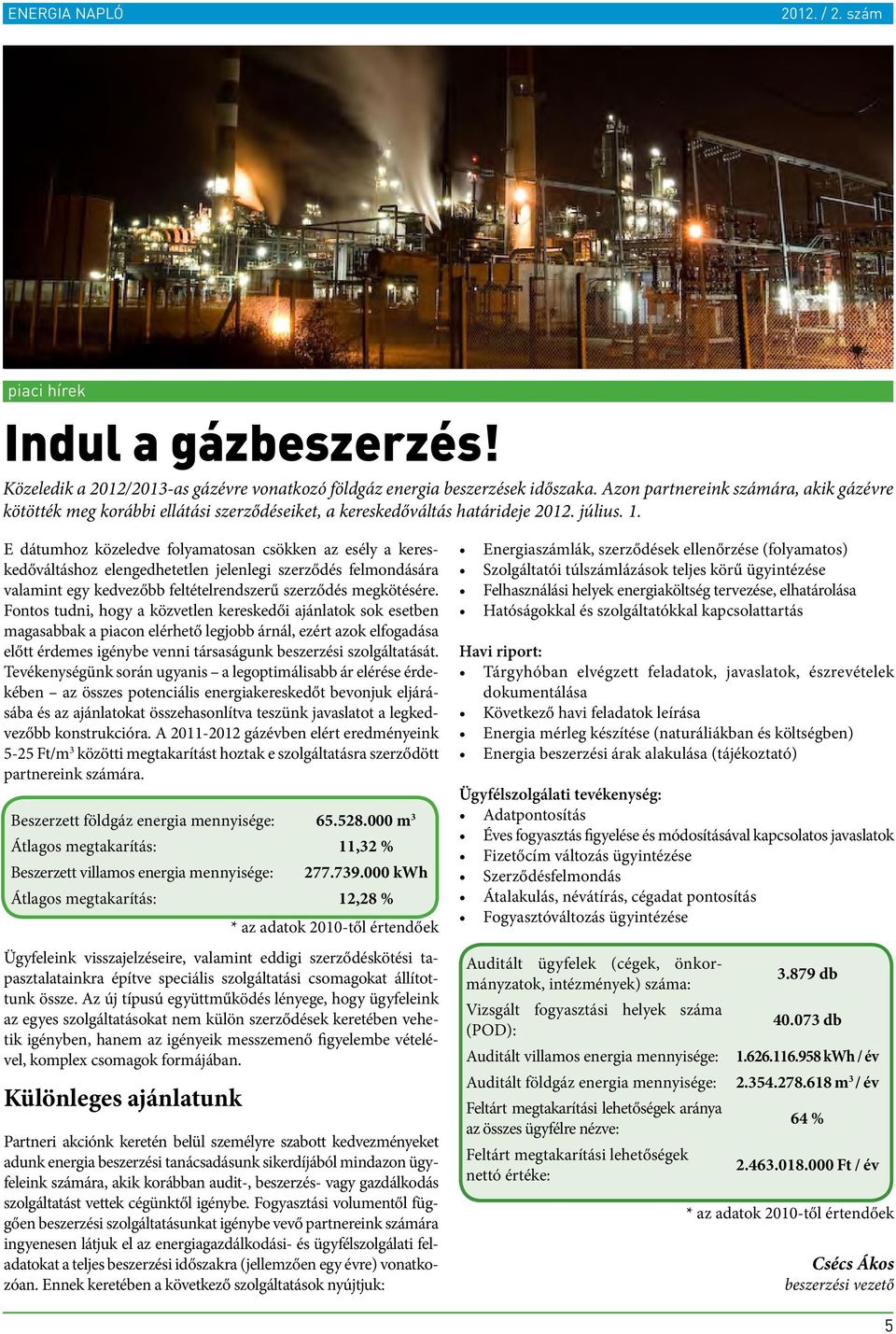 E dátumhoz közeledve folyamatosan csökken az esély a kereskedőváltáshoz elengedhetetlen jelenlegi szerződés felmondására valamint egy kedvezőbb feltételrendszerű szerződés megkötésére.