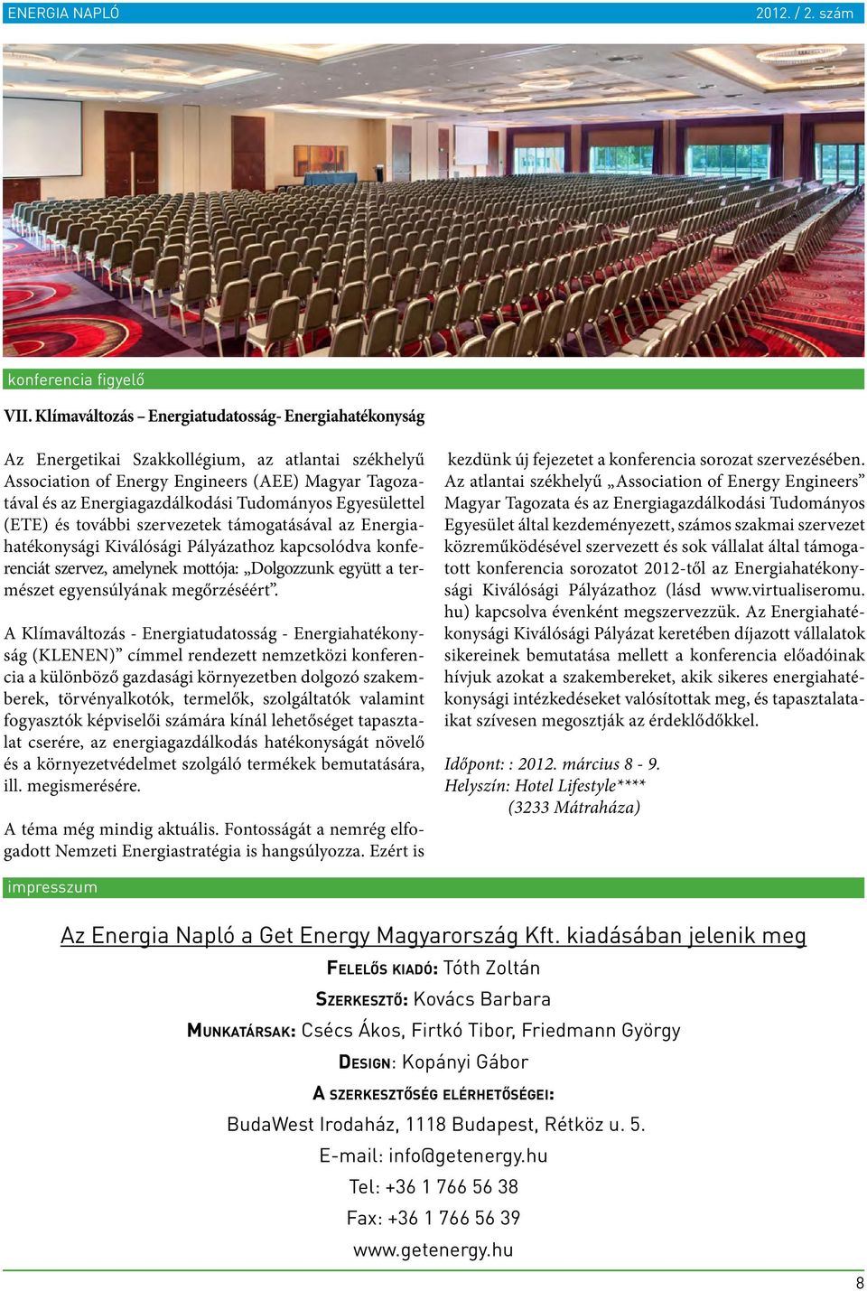 Egyesülettel (ETE) és további szervezetek támogatásával az Energiahatékonysági Kiválósági Pályázathoz kapcsolódva konferenciát szervez, amelynek mottója: Dolgozzunk együtt a természet egyensúlyának
