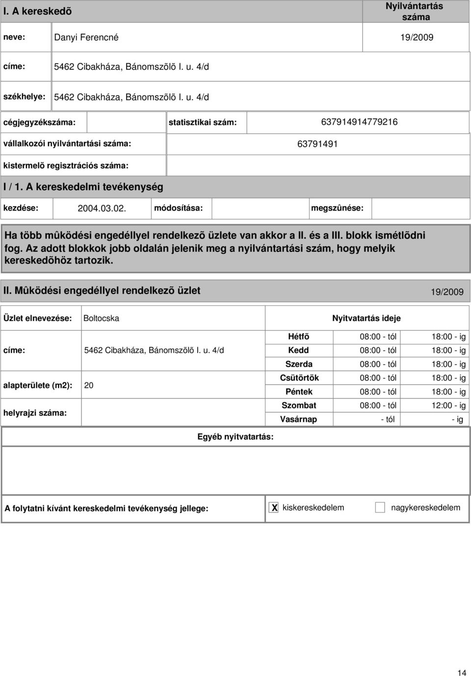 03.02. módosítása: megszûnése: II. Mûködési engedéllyel rendelkezõ üzlet 19/2009 Boltocska címe: 5462 Cibakháza, Bánomszõlõ I.