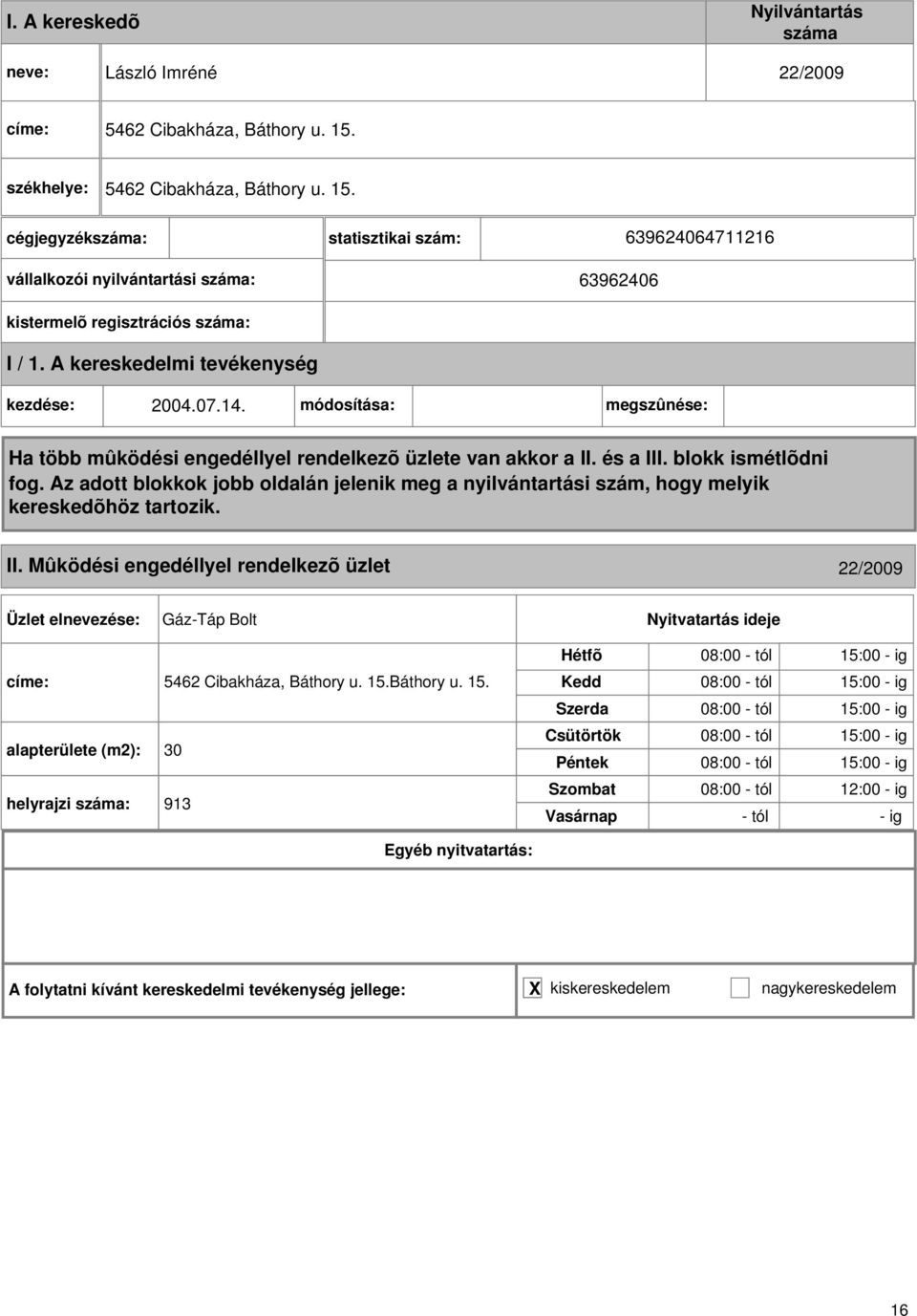 módosítása: megszûnése: II. Mûködési engedéllyel rendelkezõ üzlet 22/2009 Gáz-Táp Bolt címe: 5462 Cibakháza, Báthory u. 15.