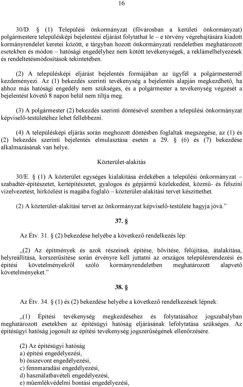 tárgyban hozott önkormányzati rendeletben meghatározott esetekben és módon hatósági engedélyhez nem kötött tevékenységek, a reklámelhelyezések és rendeltetésmódosítások tekintetében.