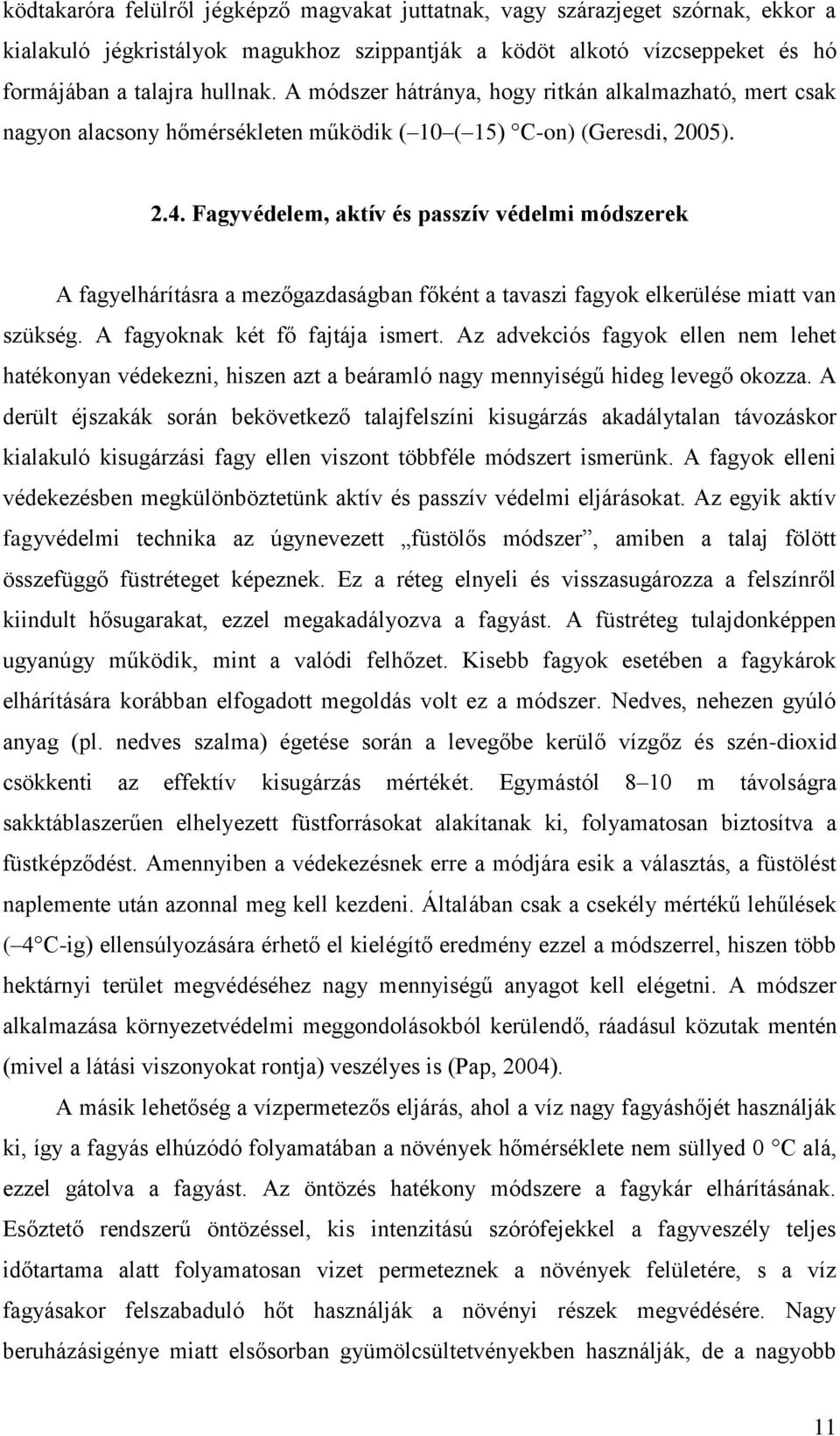 Fagyvédelem, aktív és passzív védelmi módszerek A fagyelhárításra a mezőgazdaságban főként a tavaszi fagyok elkerülése miatt van szükség. A fagyoknak két fő fajtája ismert.