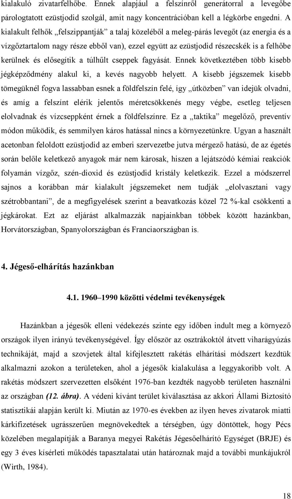 elősegítik a túlhűlt cseppek fagyását. Ennek következtében több kisebb jégképződmény alakul ki, a kevés nagyobb helyett.