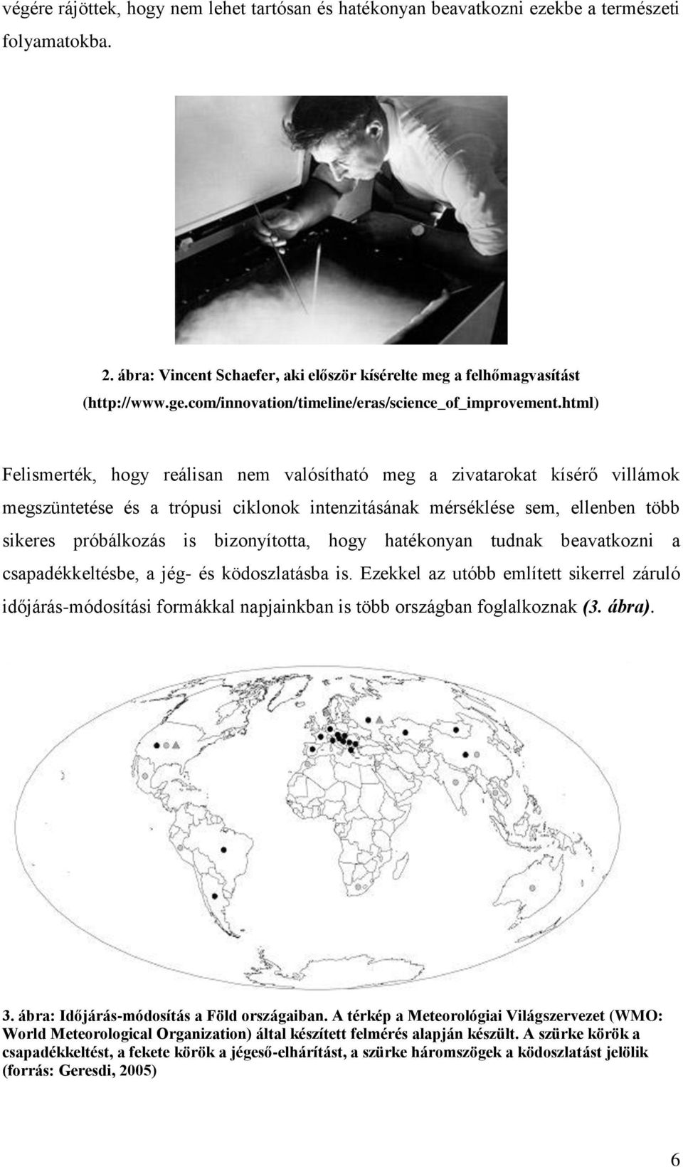 html) Felismerték, hogy reálisan nem valósítható meg a zivatarokat kísérő villámok megszüntetése és a trópusi ciklonok intenzitásának mérséklése sem, ellenben több sikeres próbálkozás is