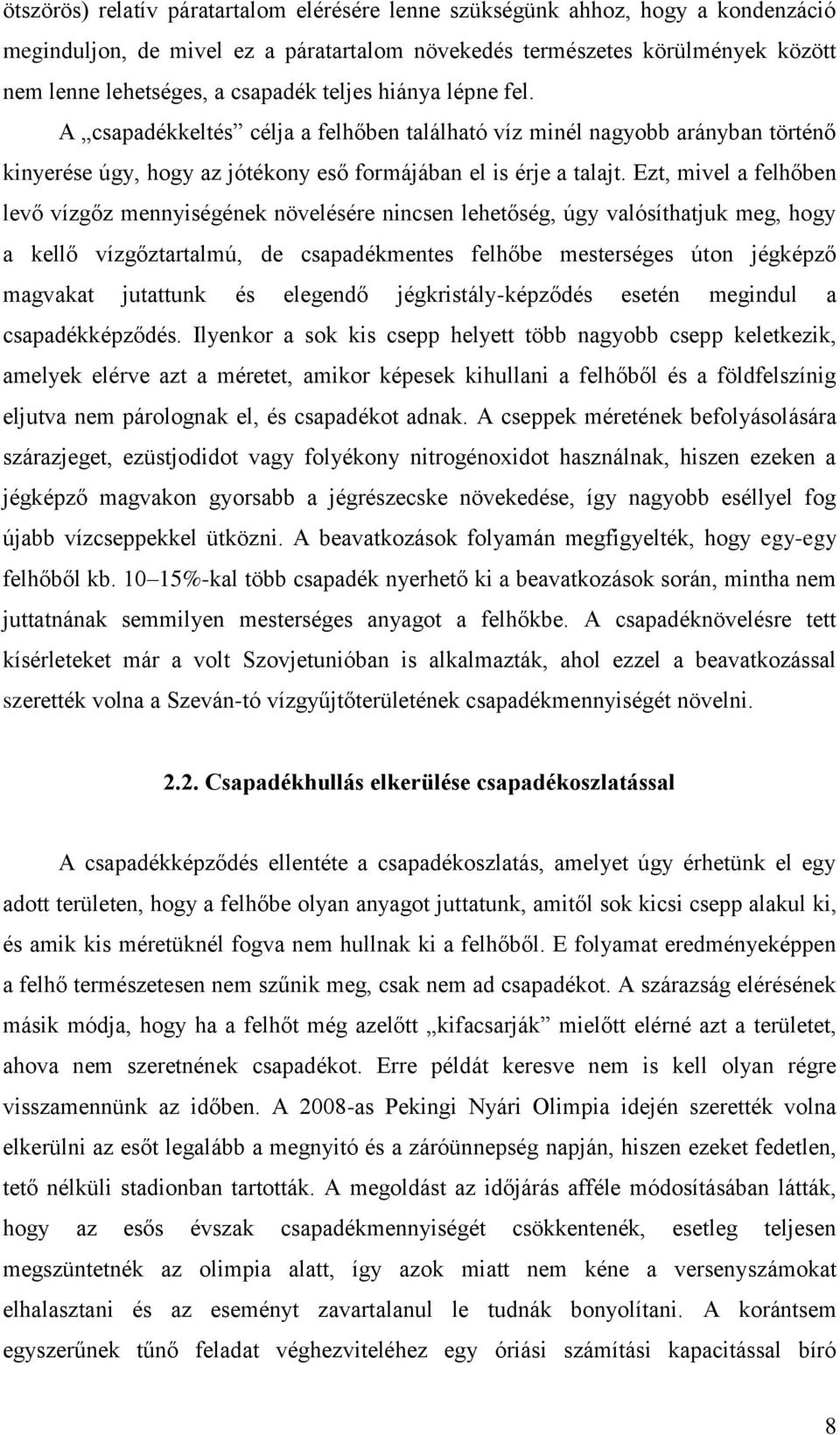 Ezt, mivel a felhőben levő vízgőz mennyiségének növelésére nincsen lehetőség, úgy valósíthatjuk meg, hogy a kellő vízgőztartalmú, de csapadékmentes felhőbe mesterséges úton jégképző magvakat