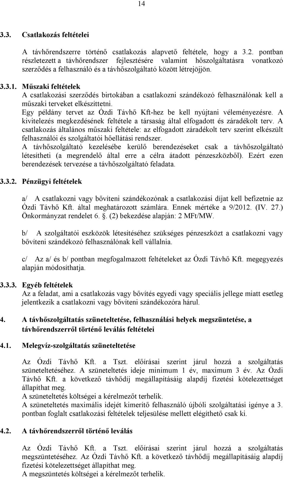 Műszaki feltételek A csatlakozási szerződés birtokában a csatlakozni szándékozó felhasználónak kell a műszaki terveket elkészíttetni.