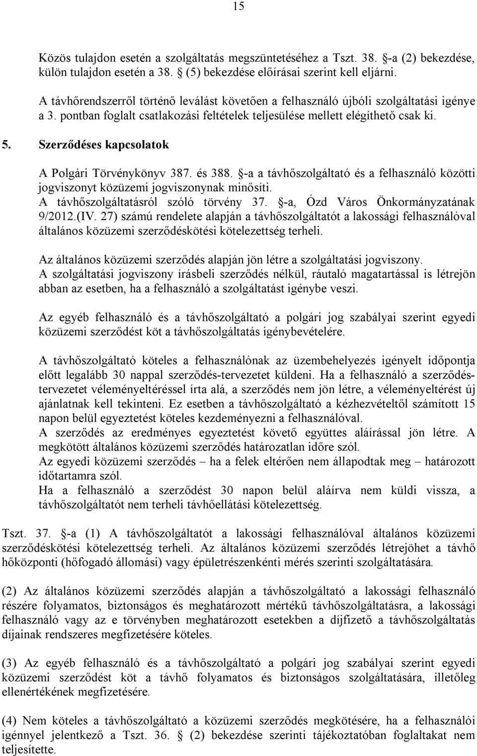 Szerződéses kapcsolatok A Polgári Törvénykönyv 387. és 388. -a a távhőszolgáltató és a felhasználó közötti jogviszonyt közüzemi jogviszonynak minősíti. A távhőszolgáltatásról szóló törvény 37.