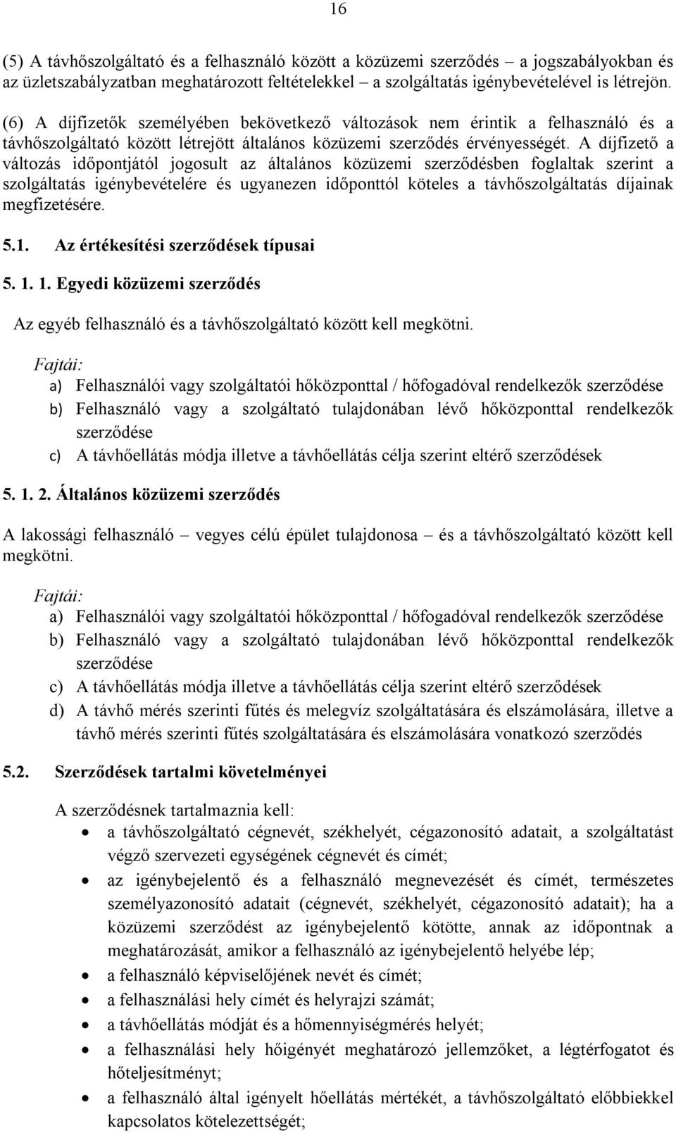 A díjfizető a változás időpontjától jogosult az általános közüzemi szerződésben foglaltak szerint a szolgáltatás igénybevételére és ugyanezen időponttól köteles a távhőszolgáltatás díjainak