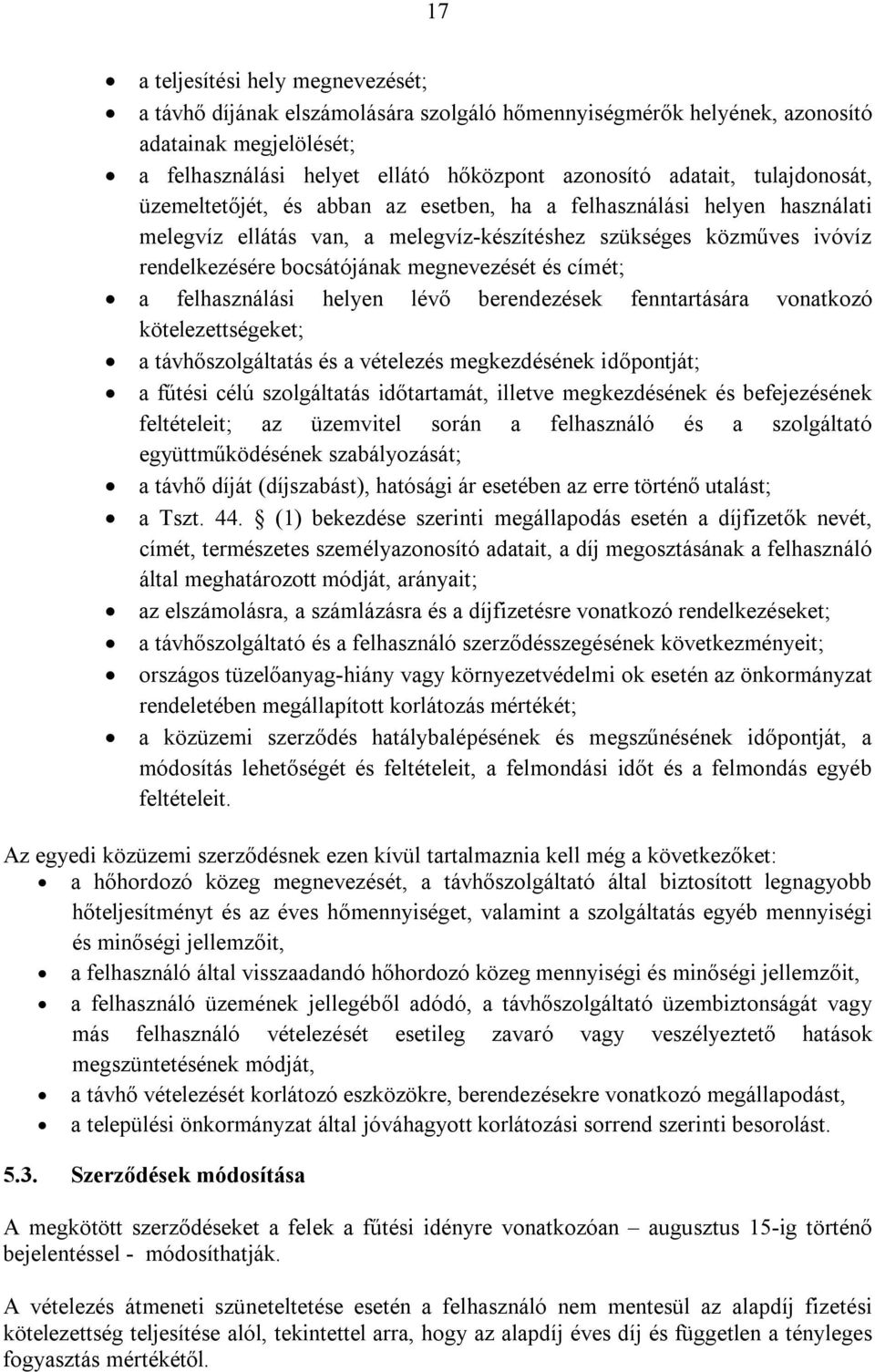 és címét; a felhasználási helyen lévő berendezések fenntartására vonatkozó kötelezettségeket; a távhőszolgáltatás és a vételezés megkezdésének időpontját; a fűtési célú szolgáltatás időtartamát,