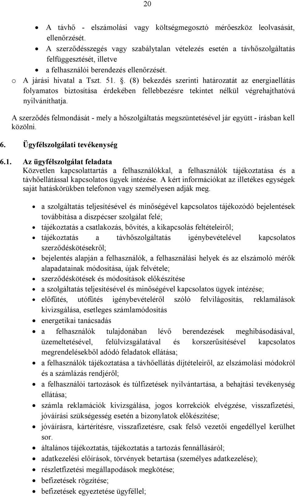 . (8) bekezdés szerinti határozatát az energiaellátás folyamatos biztosítása érdekében fellebbezésre tekintet nélkül végrehajthatóvá nyilváníthatja.