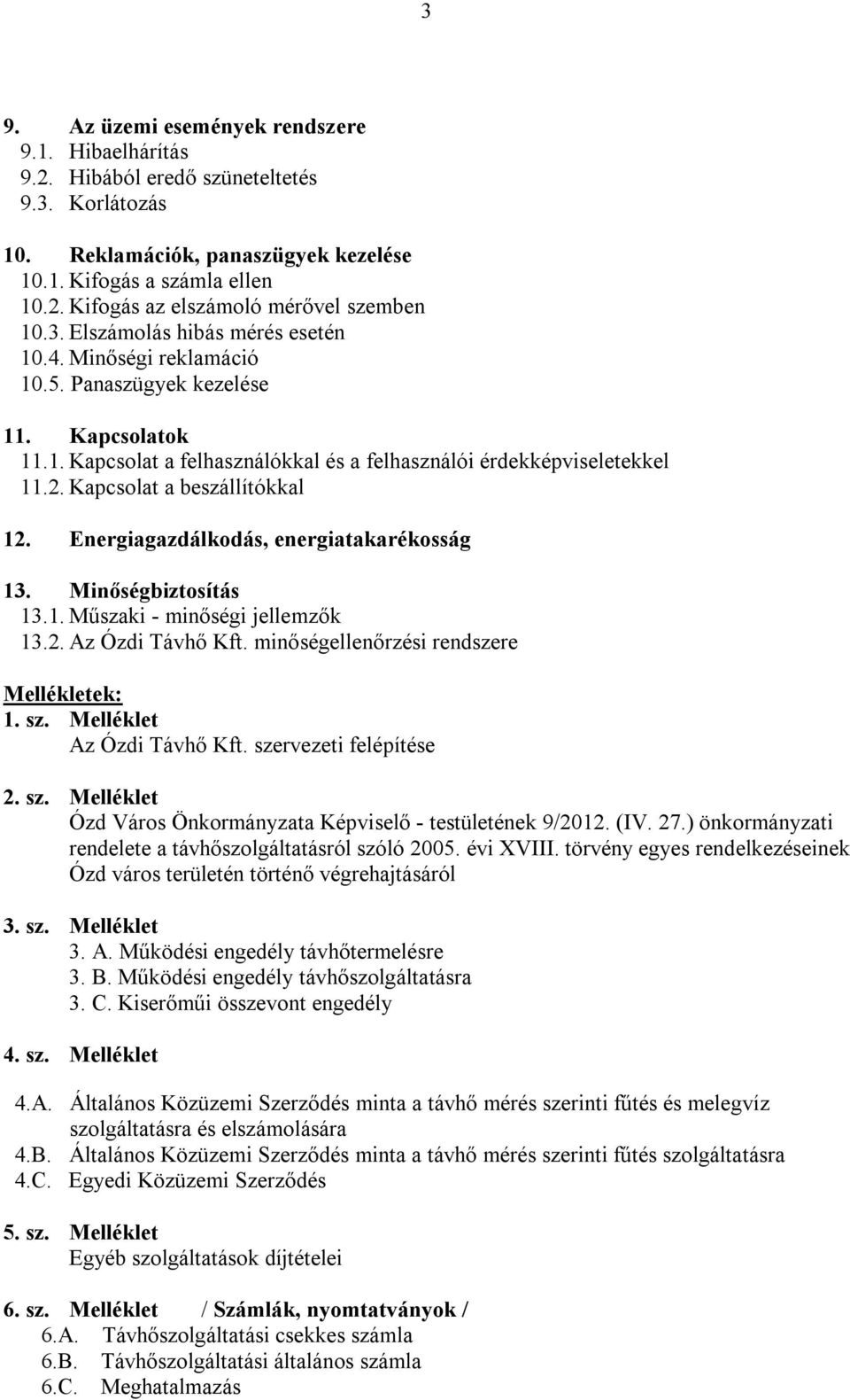 Kapcsolat a beszállítókkal 12. Energiagazdálkodás, energiatakarékosság 13. Minőségbiztosítás 13.1. Műszaki - minőségi jellemzők 13.2. Az Ózdi Távhő Kft. minőségellenőrzési rendszere Mellékletek: 1.