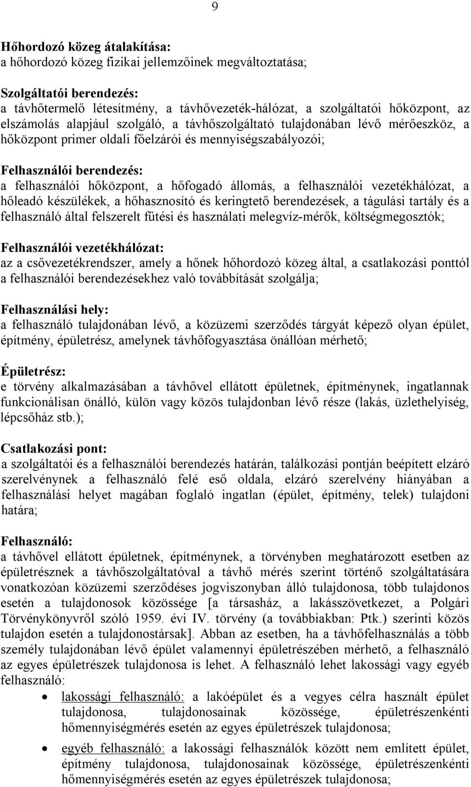 hőfogadó állomás, a felhasználói vezetékhálózat, a hőleadó készülékek, a hőhasznosító és keringtető berendezések, a tágulási tartály és a felhasználó által felszerelt fűtési és használati