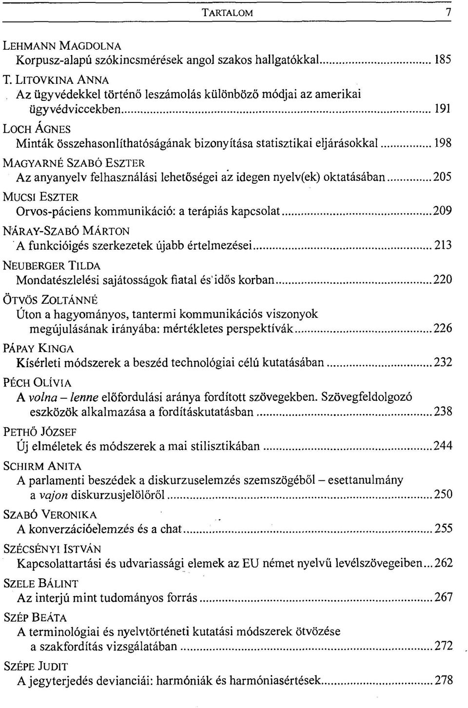 ESZTER Az anyanyelv felhasználási lehetőségei az idegen nyelv(ek) oktatásában 205 Mucsi ESZTER Orvos-páciens kommunikáció: a terápiás kapcsolat 209 NÁRAY-SZABÓ MÁRTON A funkcióigés szerkezetek újabb