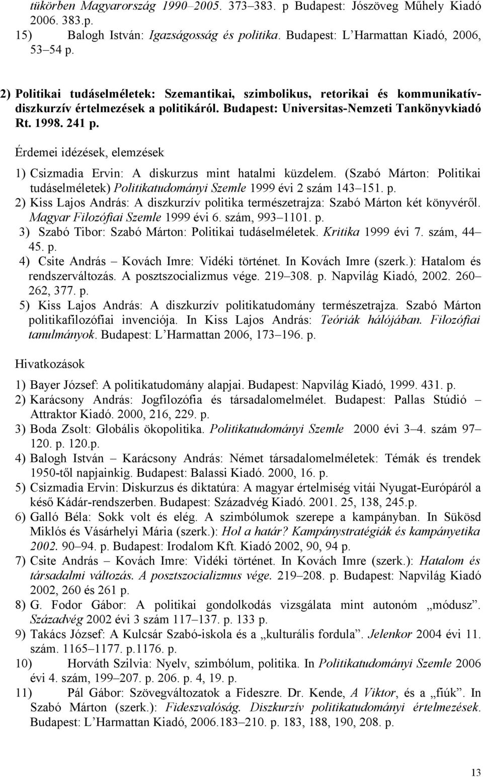 Érdemei idézések, elemzések 1) Csizmadia Ervin: A diskurzus mint hatalmi küzdelem. (Szabó Márton: Politikai tudáselméletek) Politikatudományi Szemle 1999 évi 2 szám 143 151. p.