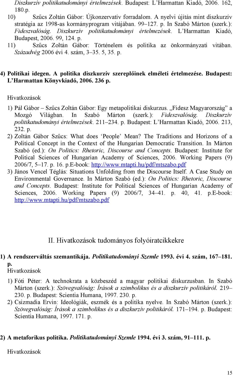 L Harmattan Kiadó, Budapest, 2006. 99, 124. p. 11) Szűcs Zoltán Gábor: Történelem és politika az önkormányzati vitában. Századvég 2006 évi 4. szám, 3 35. 5, 35. p. 4) Politikai idegen.