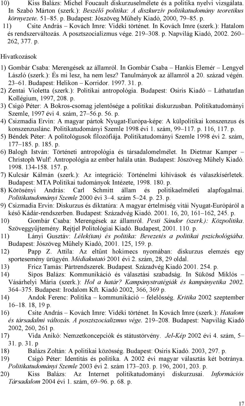 In Gombár Csaba Hankis Elemér Lengyel László (szerk.): És mi lesz, ha nem lesz? Tanulmányok az államról a 20. század végén. 23 61. Budapest: Helikon Korridor. 1997. 31. p. 2) Zentai Violetta (szerk.