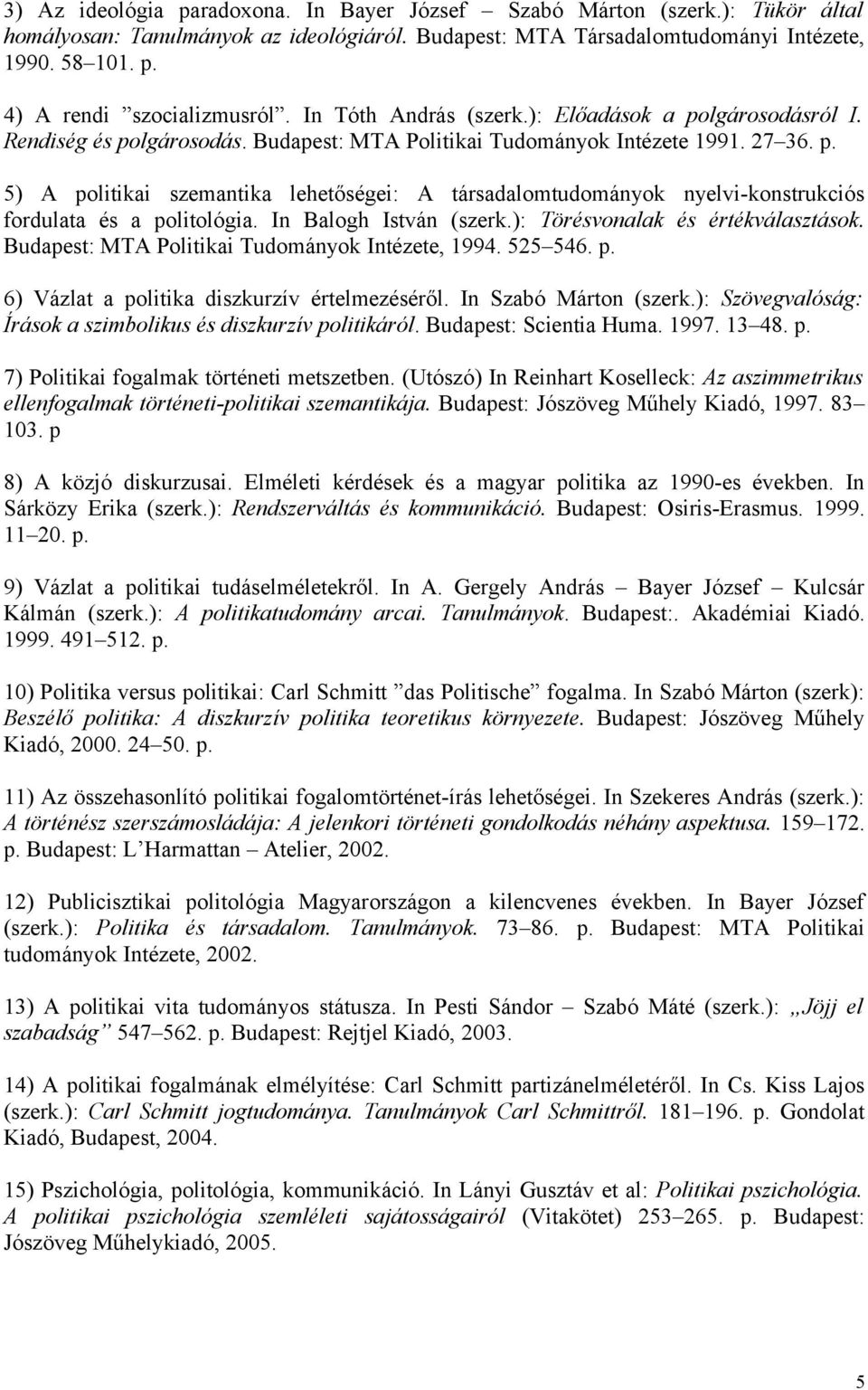 In Balogh István (szerk.): Törésvonalak és értékválasztások. Budapest: MTA Politikai Tudományok Intézete, 1994. 525 546. p. 6) Vázlat a politika diszkurzív értelmezéséről. In Szabó Márton (szerk.