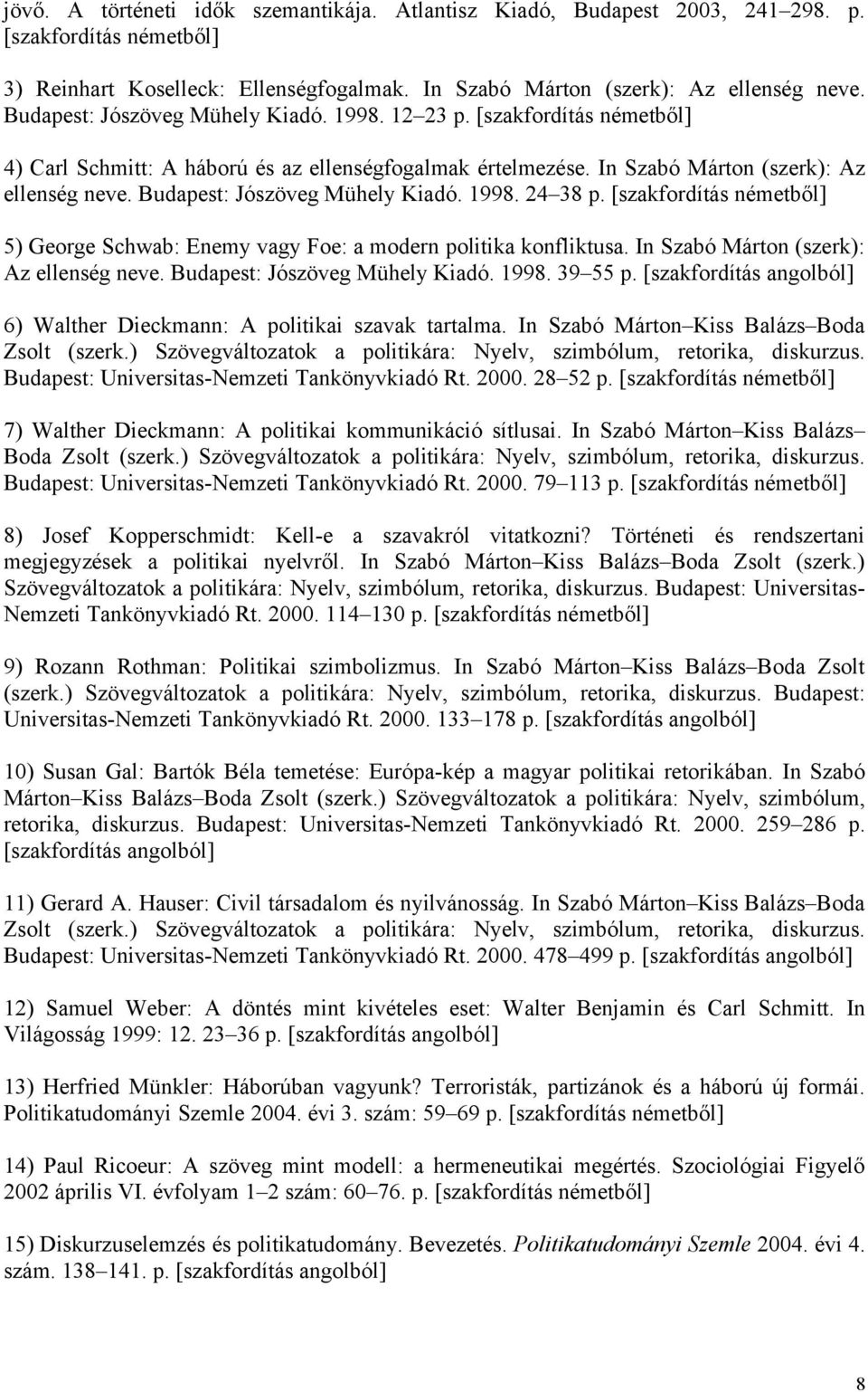 Budapest: Jószöveg Mühely Kiadó. 1998. 24 38 p. [szakfordítás németből] 5) George Schwab: Enemy vagy Foe: a modern politika konfliktusa. In Szabó Márton (szerk): Az ellenség neve.