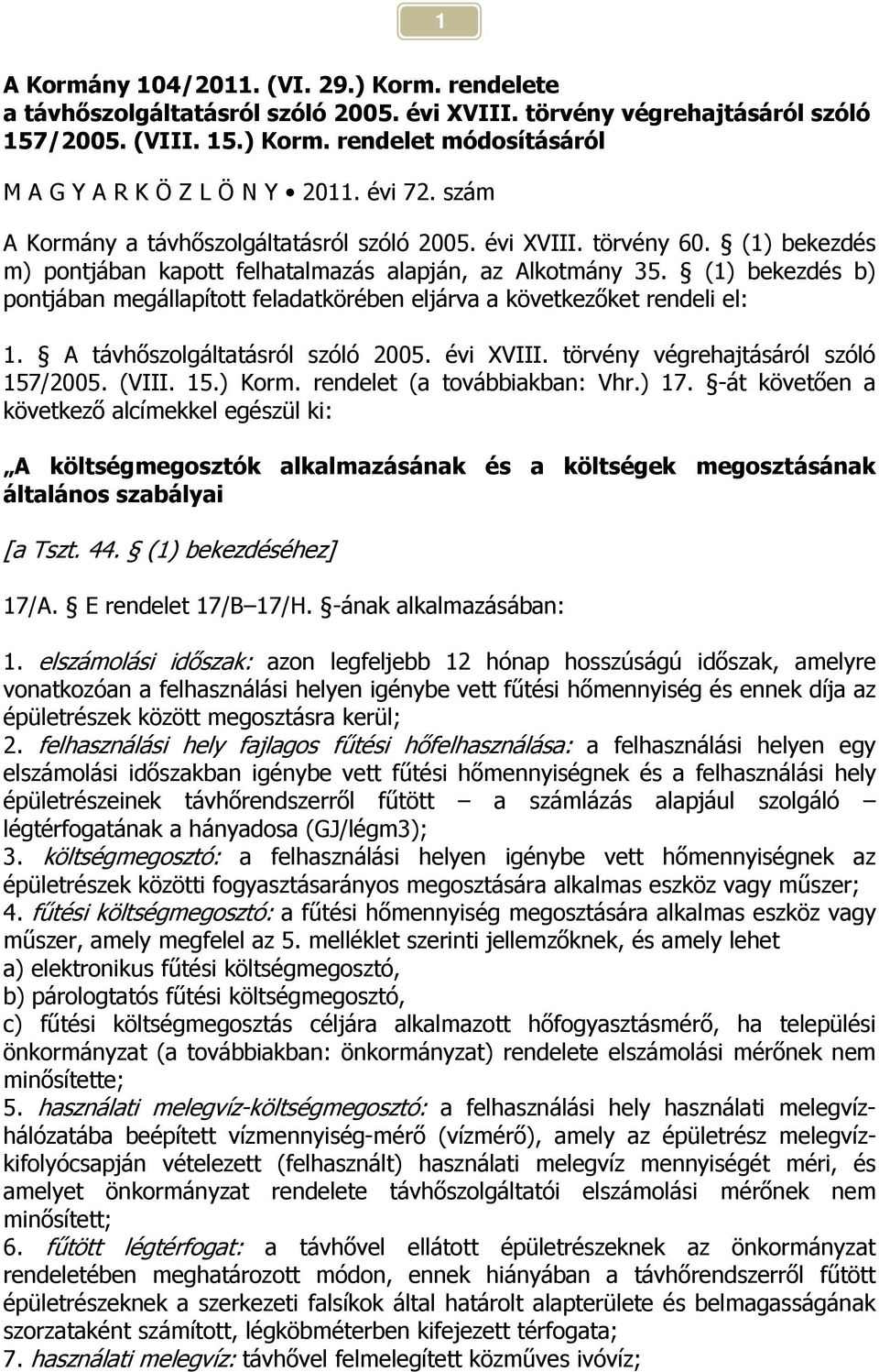 (1) bekezdés b) pontjában megállapított feladatkörében eljárva a következőket rendeli el: 1. A távhőszolgáltatásról szóló 2005. évi XVIII. törvény végrehajtásáról szóló 157/2005. (VIII. 15.) Korm.