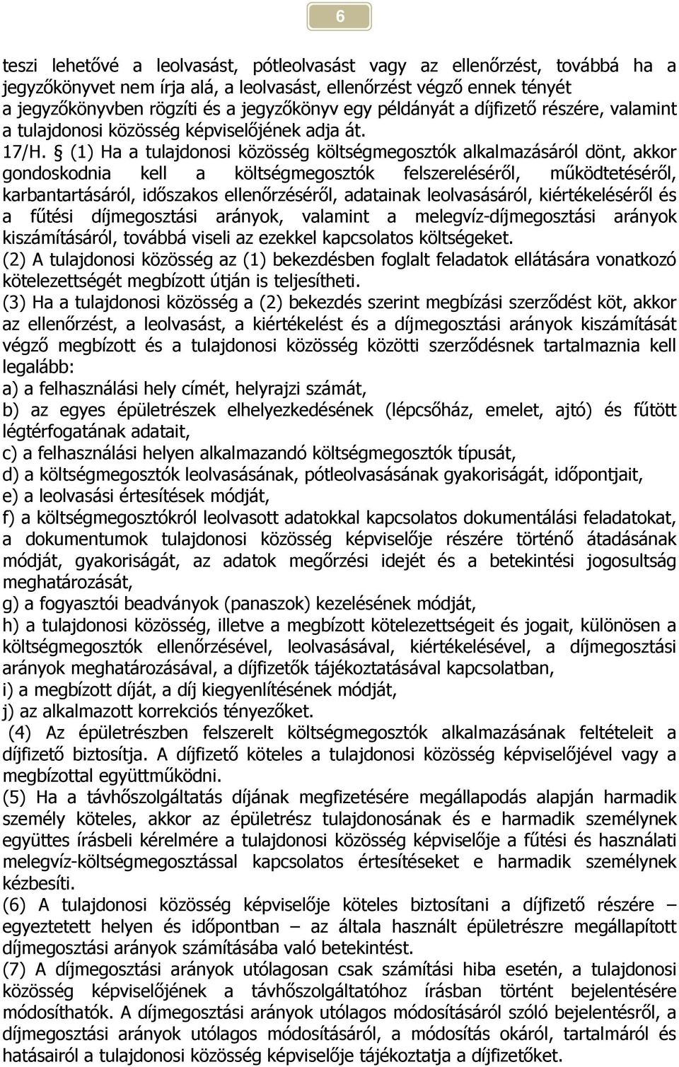 (1) Ha a tulajdonosi közösség költségmegosztók alkalmazásáról dönt, akkor gondoskodnia kell a költségmegosztók felszereléséről, működtetéséről, karbantartásáról, időszakos ellenőrzéséről, adatainak