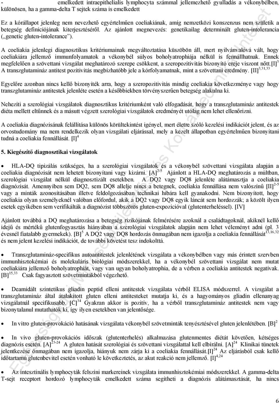 A coeliakia jelenlegi diagnosztikus kritériumainak megváltoztatása küszöbön áll, mert nyilvánvalóvá vált, hogy coeliakiára jellemző immunfolyamatok a vékonybél súlyos boholyatrophiája nélkül is