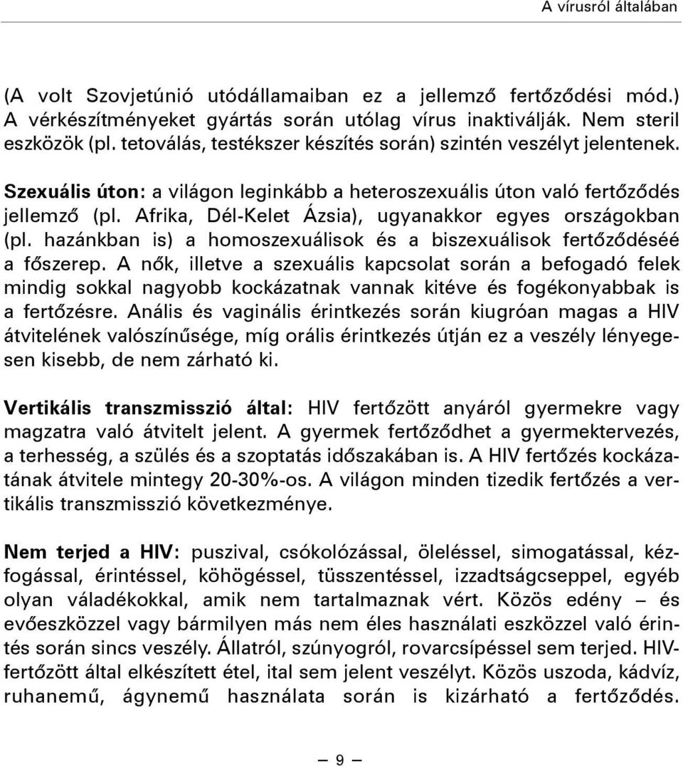 Afrika, Dél-Kelet Ázsia), ugyanakkor egyes országokban (pl. hazánkban is) a homoszexuálisok és a biszexuálisok fertõzõdéséé a fõszerep.