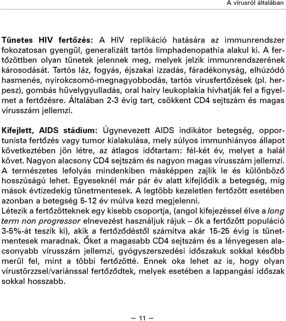 Tartós láz, fogyás, éjszakai izzadás, fáradékonyság, elhúzódó hasmenés, nyirokcsomó-megnagyobbodás, tartós vírusfertõzések (pl.