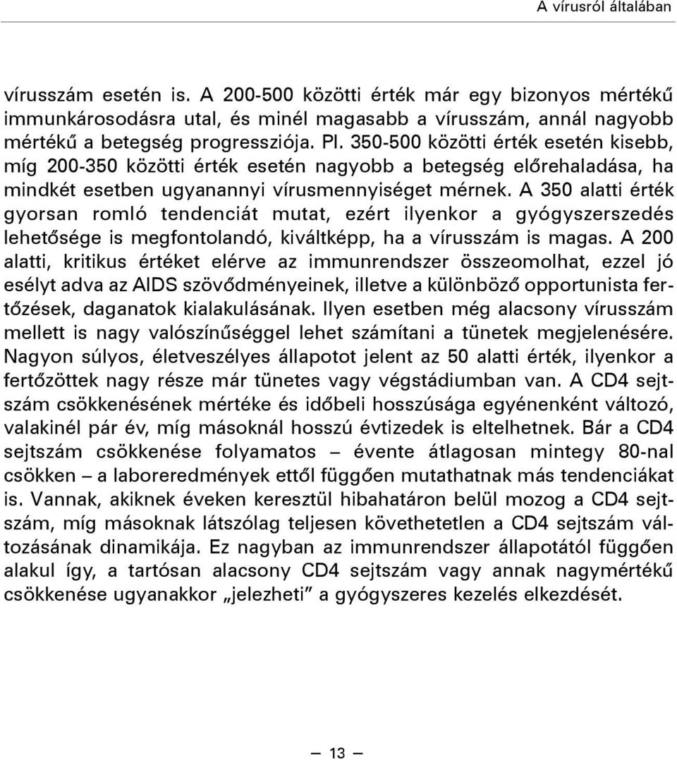 A 350 alatti érték gyorsan romló tendenciát mutat, ezért ilyenkor a gyógyszerszedés lehetõsége is megfontolandó, kiváltképp, ha a vírusszám is magas.