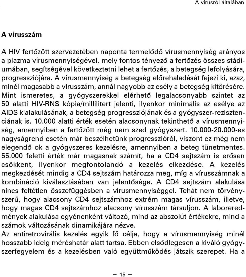 A vírusmennyiség a betegség elõrehaladását fejezi ki, azaz, minél magasabb a vírusszám, annál nagyobb az esély a betegség kitörésére.