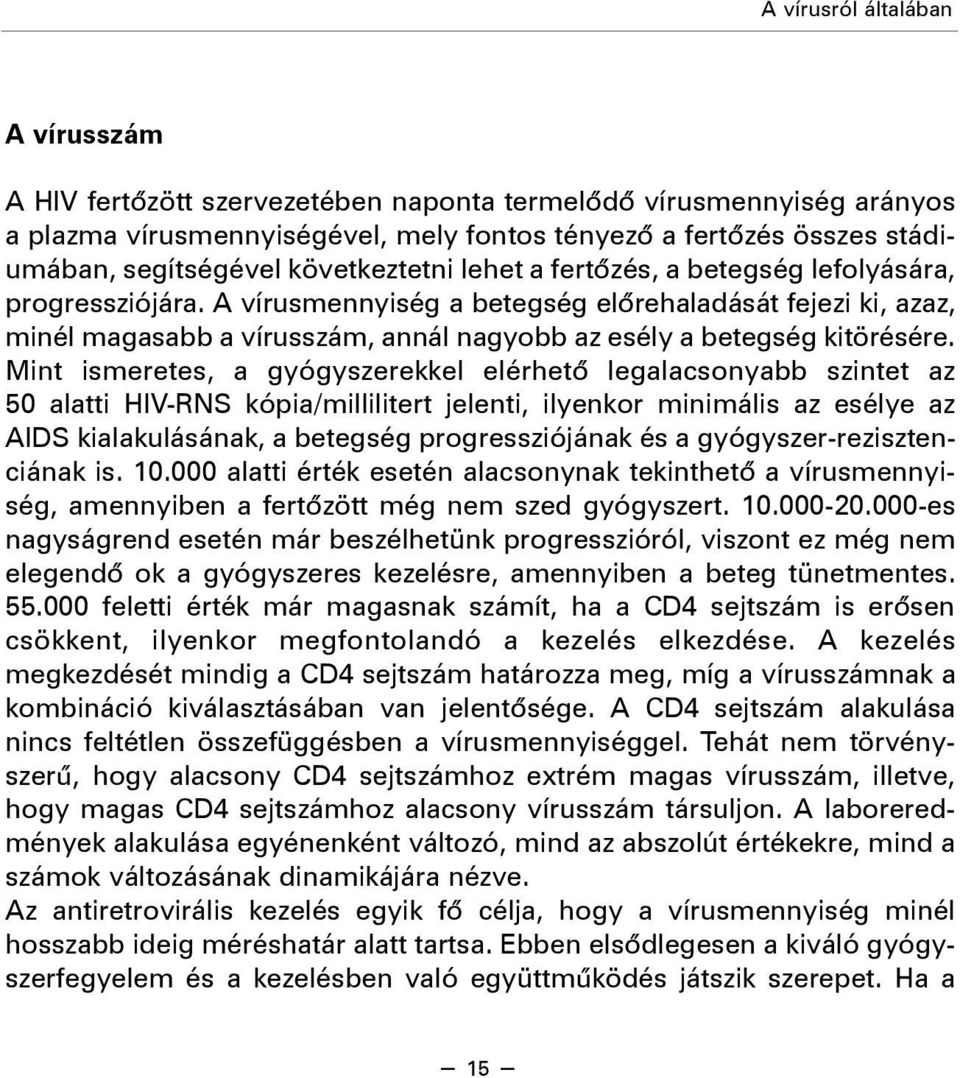 A vírusmennyiség a betegség elõrehaladását fejezi ki, azaz, minél magasabb a vírusszám, annál nagyobb az esély a betegség kitörésére.