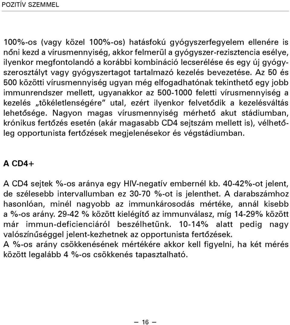 Az 50 és 500 közötti vírusmennyiség ugyan még elfogadhatónak tekinthetõ egy jobb immunrendszer mellett, ugyanakkor az 500-1000 feletti vírusmennyiség a kezelés tökéletlenségére utal, ezért ilyenkor