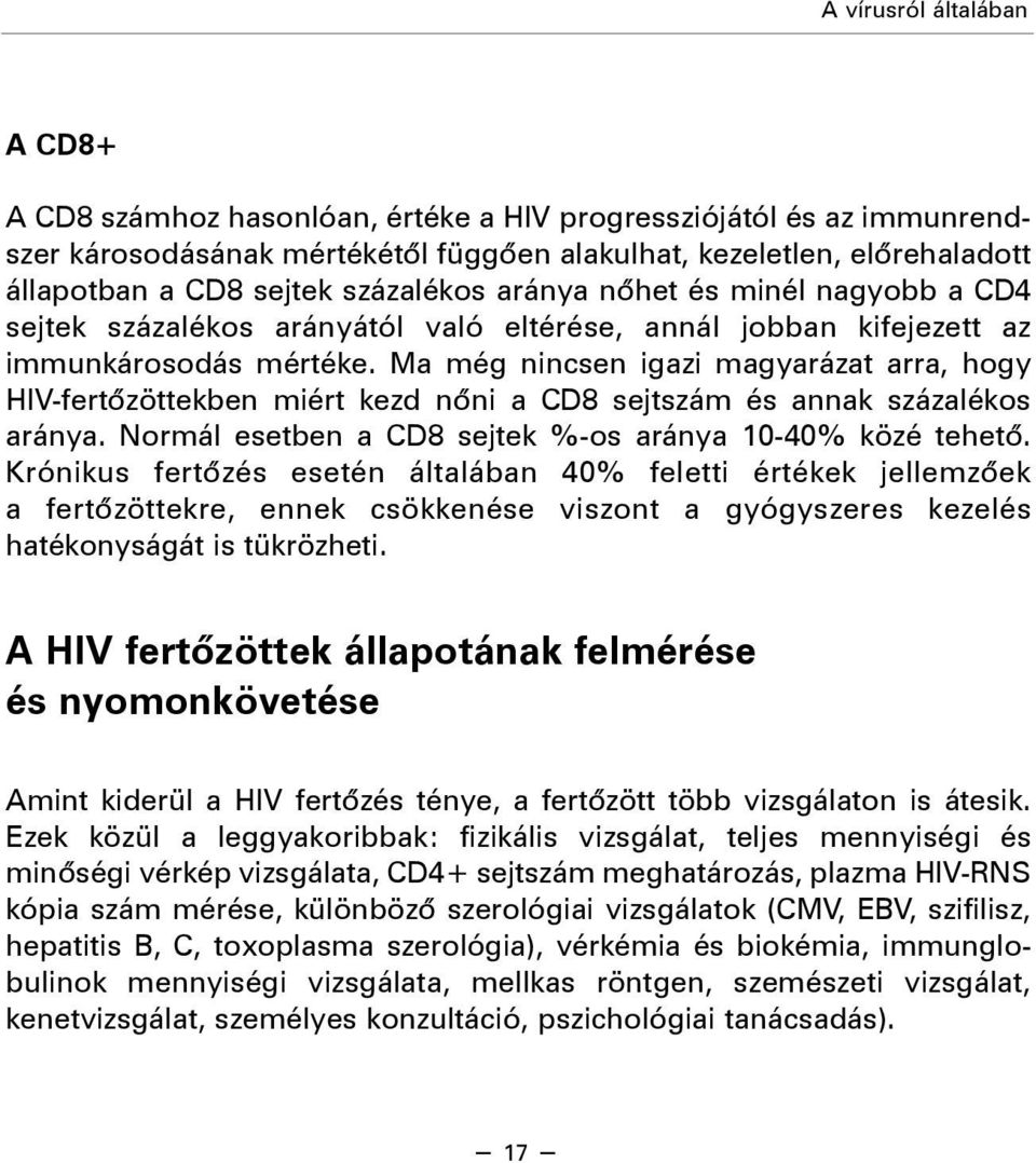 Ma még nincsen igazi magyarázat arra, hogy HIV-fertõzöttekben miért kezd nõni a CD8 sejtszám és annak százalékos aránya. Normál esetben a CD8 sejtek %-os aránya 10-40% közé tehetõ.
