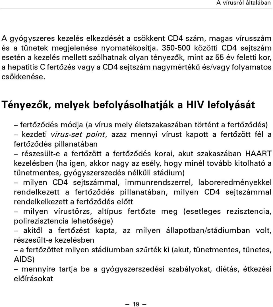 Tényezõk, melyek befolyásolhatják a HIV lefolyását fertõzõdés módja (a vírus mely életszakaszában történt a fertõzõdés) kezdeti virus-set point, azaz mennyi vírust kapott a fertõzött fél a fertõzõdés