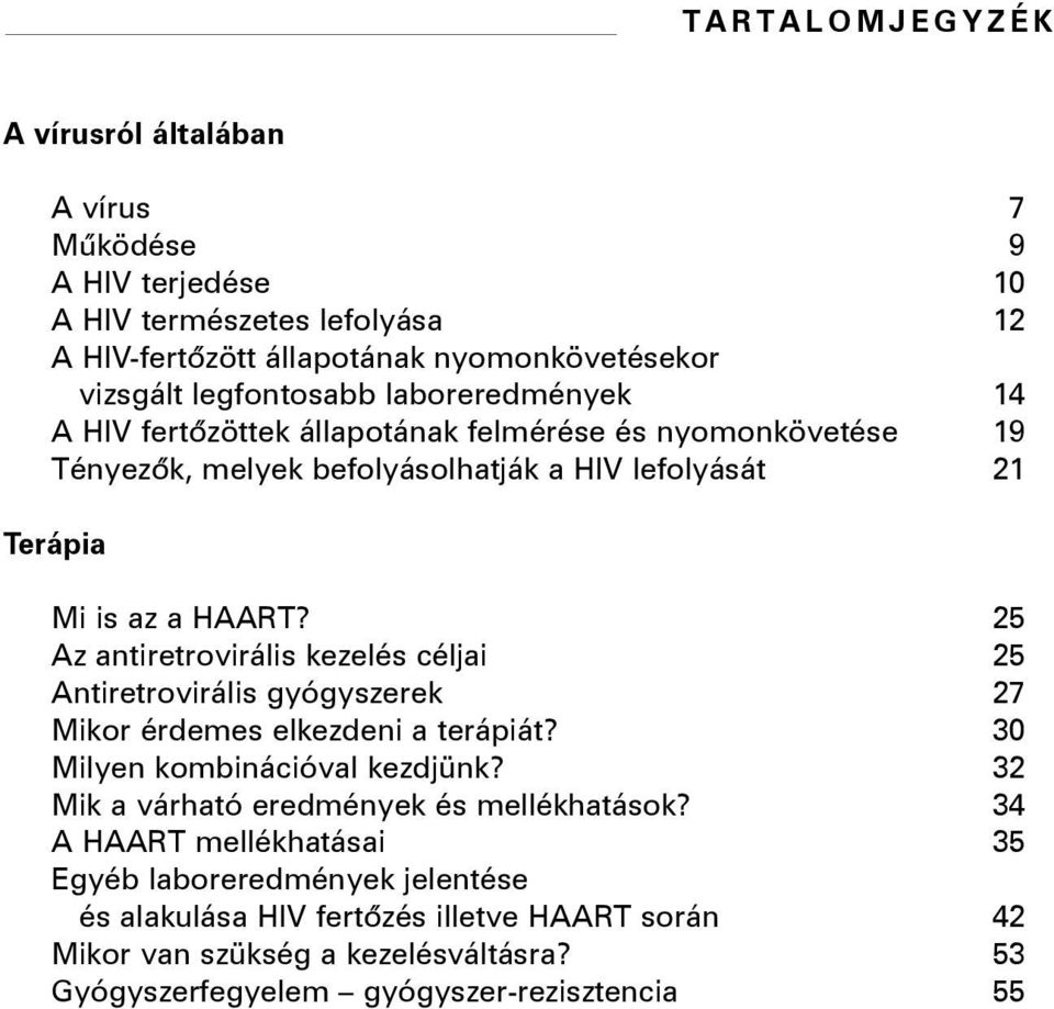 Az antiretrovirális kezelés céljai Antiretrovirális gyógyszerek Mikor érdemes elkezdeni a terápiát? Milyen kombinációval kezdjünk? Mik a várható eredmények és mellékhatások?