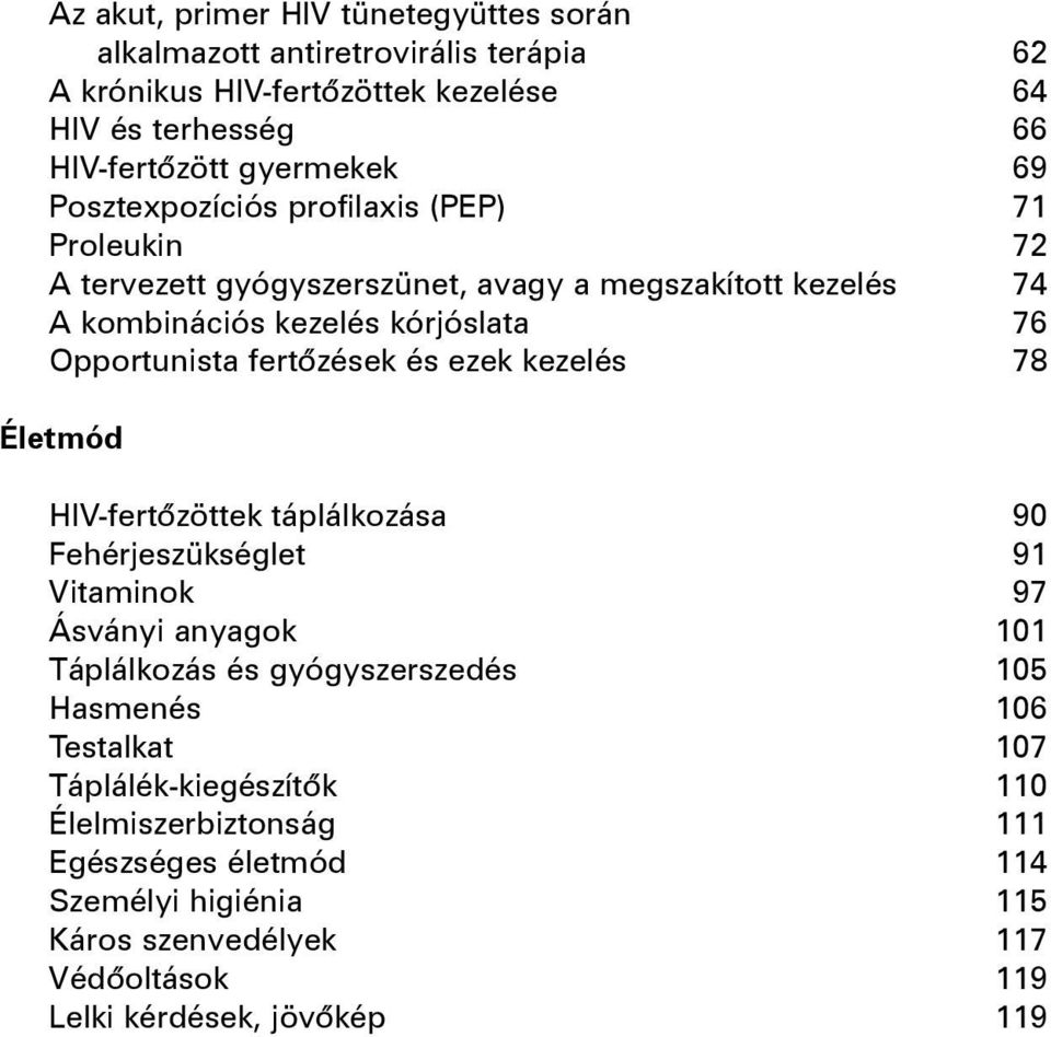 kezelés 62 64 66 69 71 72 74 76 78 Életmód HIV-fertõzöttek táplálkozása Fehérjeszükséglet Vitaminok Ásványi anyagok Táplálkozás és gyógyszerszedés Hasmenés Testalkat