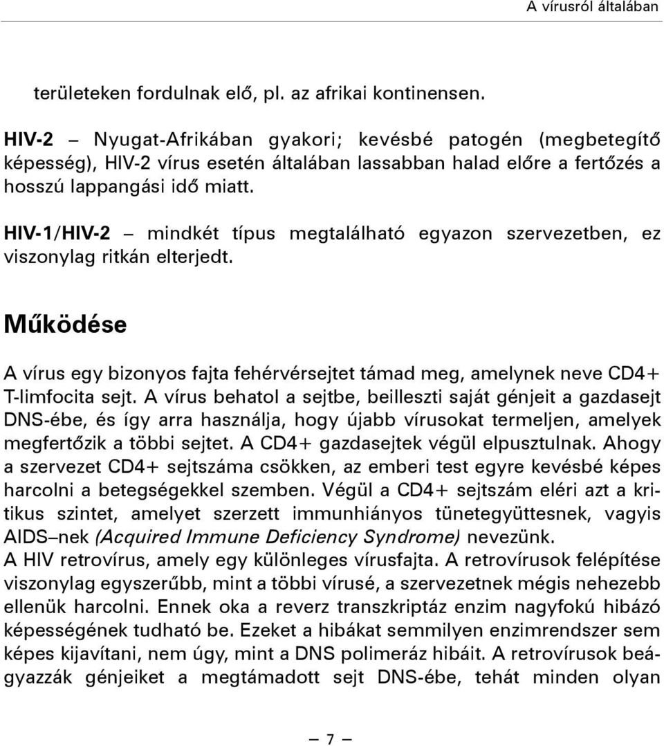 HIV-1/HIV-2 mindkét típus megtalálható egyazon szervezetben, ez viszonylag ritkán elterjedt. Mûködése A vírus egy bizonyos fajta fehérvérsejtet támad meg, amelynek neve CD4+ T-limfocita sejt.