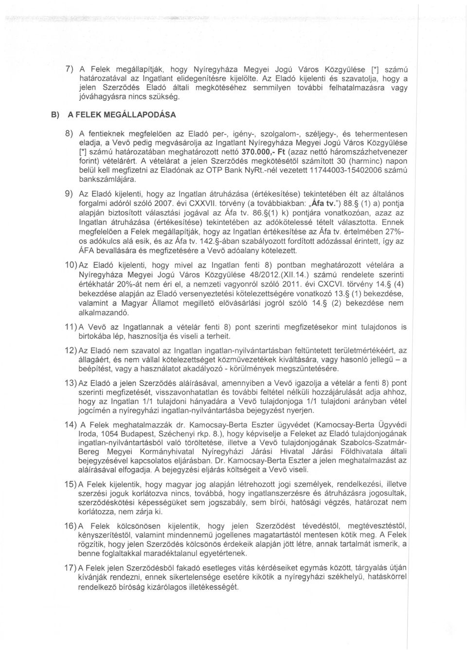 B) A FELEK MEGÁLLAPODÁSA 8) A fentieknek megfelelően az Eladó per-, igény-, szolgalom-, széljegy-, és tehermentesen eladja, a Vevő pedig megvásárolja az Ingatlant Nyíregyháza Megyei Jogú Város