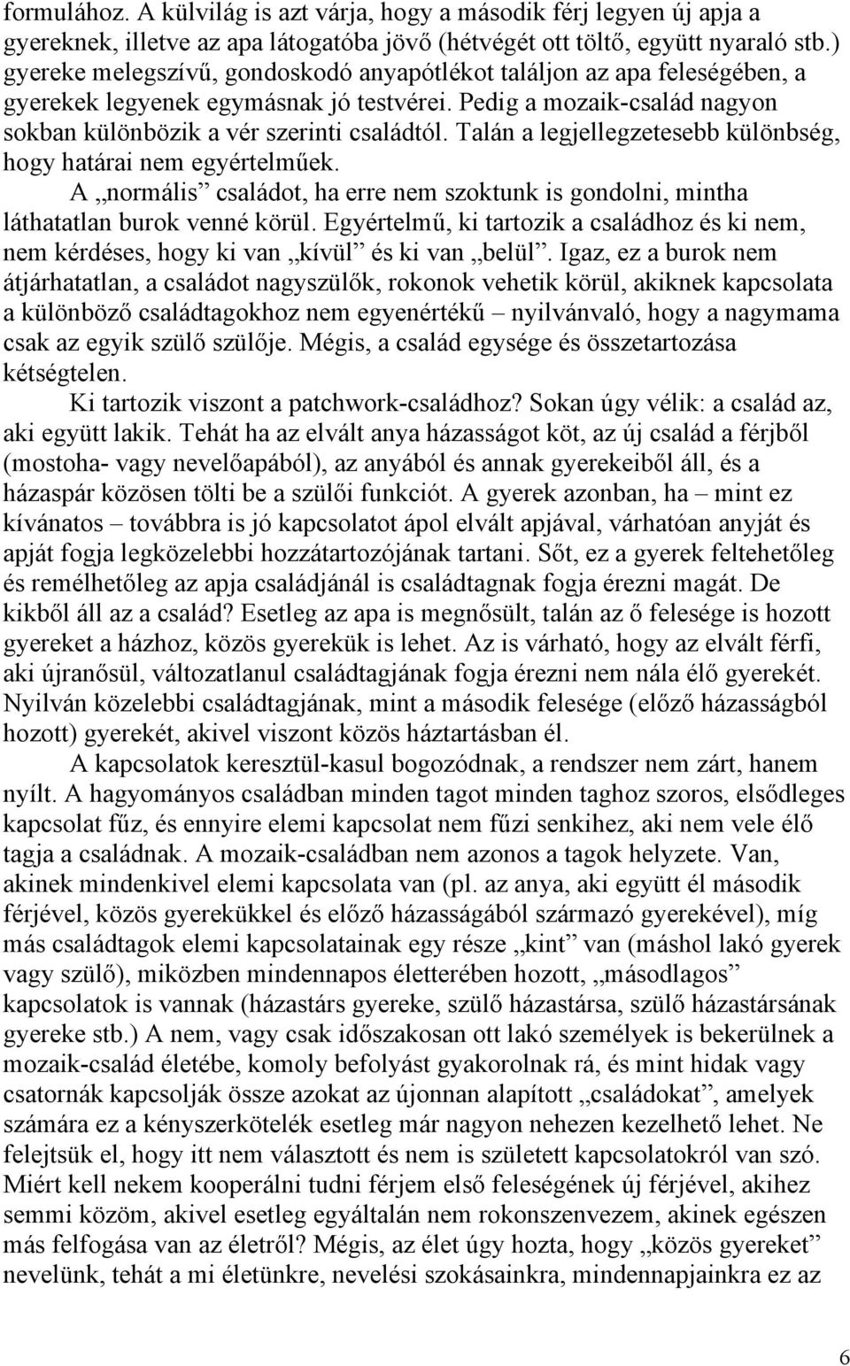 Talán a legjellegzetesebb különbség, hogy határai nem egyértelműek. A normális családot, ha erre nem szoktunk is gondolni, mintha láthatatlan burok venné körül.