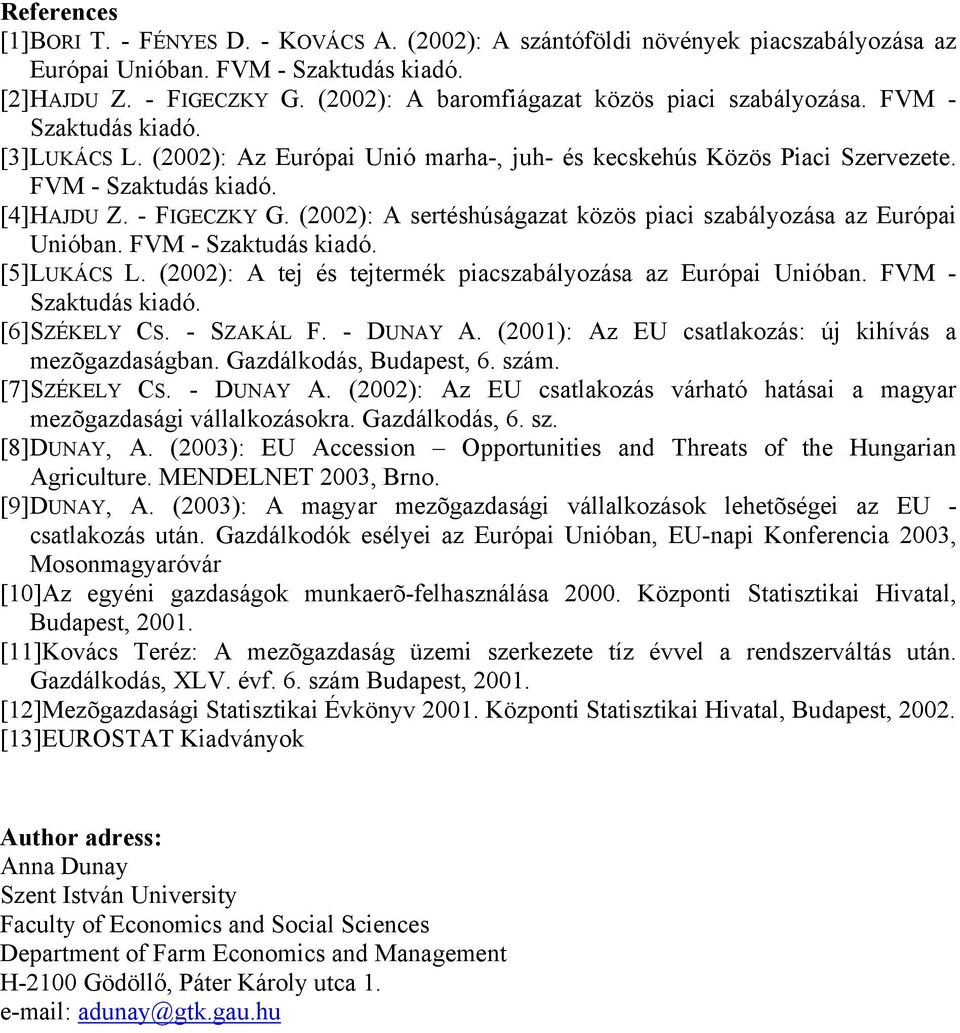 - FIGECZKY G. (2002): A sertéshúságazat közös piaci szabályozása az Európai Unióban. FVM - Szaktudás kiadó. [5] LUKÁCS L. (2002): A tej és tejtermék piacszabályozása az Európai Unióban.