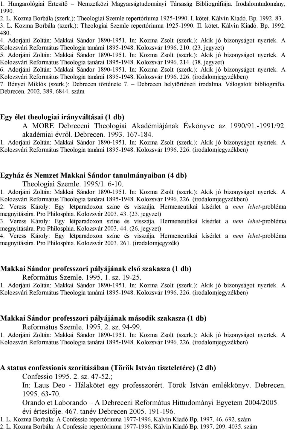 ): Akik jó bizonyságot nyertek. A Kolozsvári Református Theologia tanárai 1895-1948. Kolozsvár 1996. 210. (23. jegyzet) 5. Adorjáni Zoltán: Makkai Sándor 1890-1951. In: Kozma Zsolt (szerk.